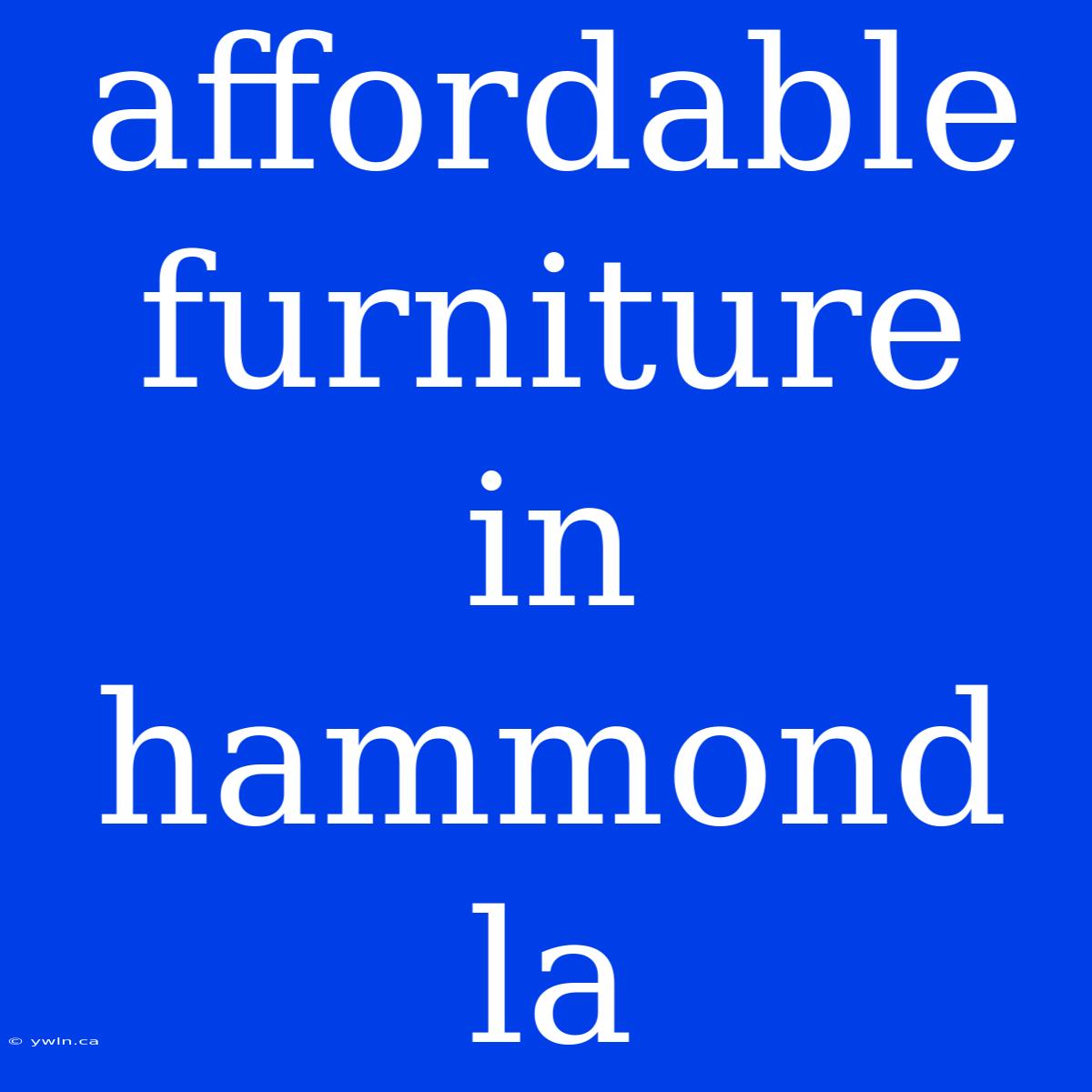 Affordable Furniture In Hammond La