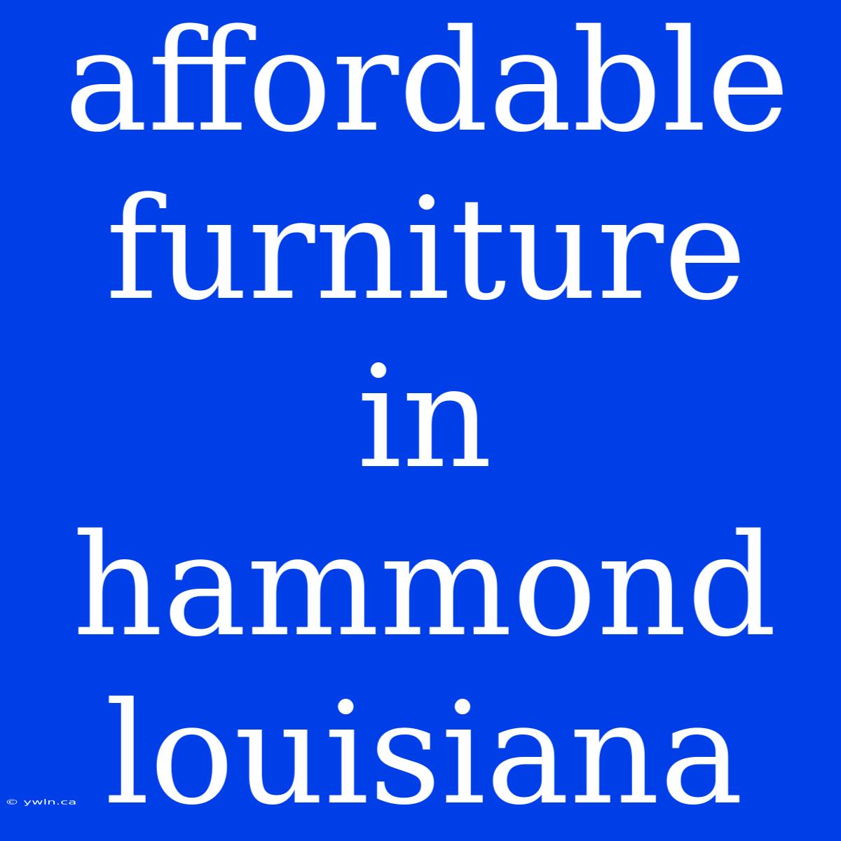 Affordable Furniture In Hammond Louisiana