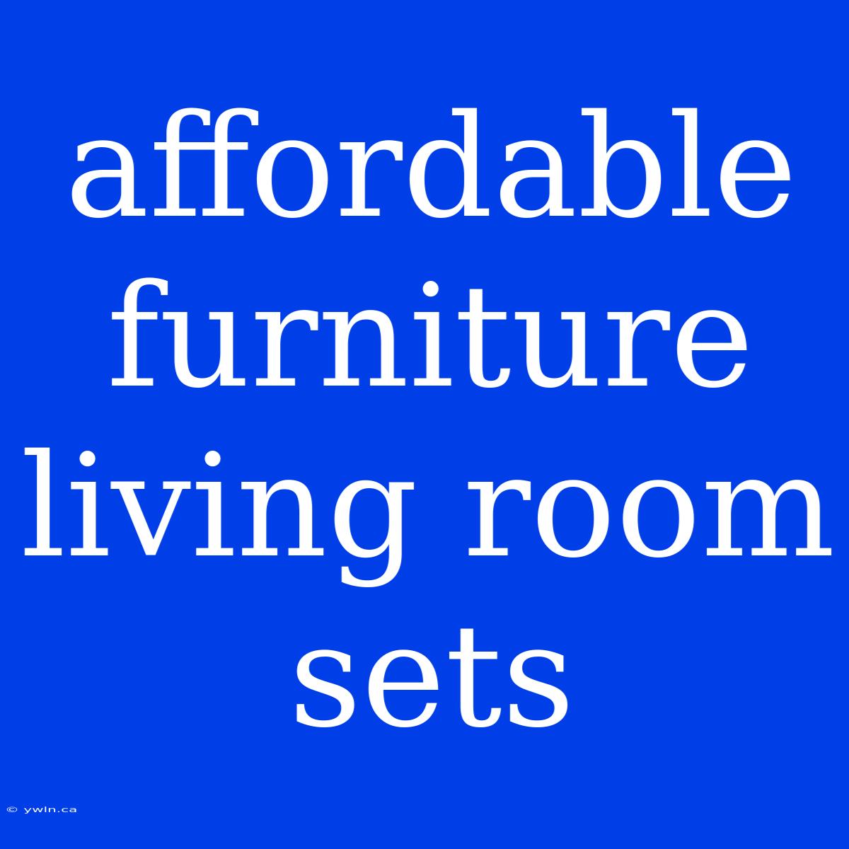 Affordable Furniture Living Room Sets