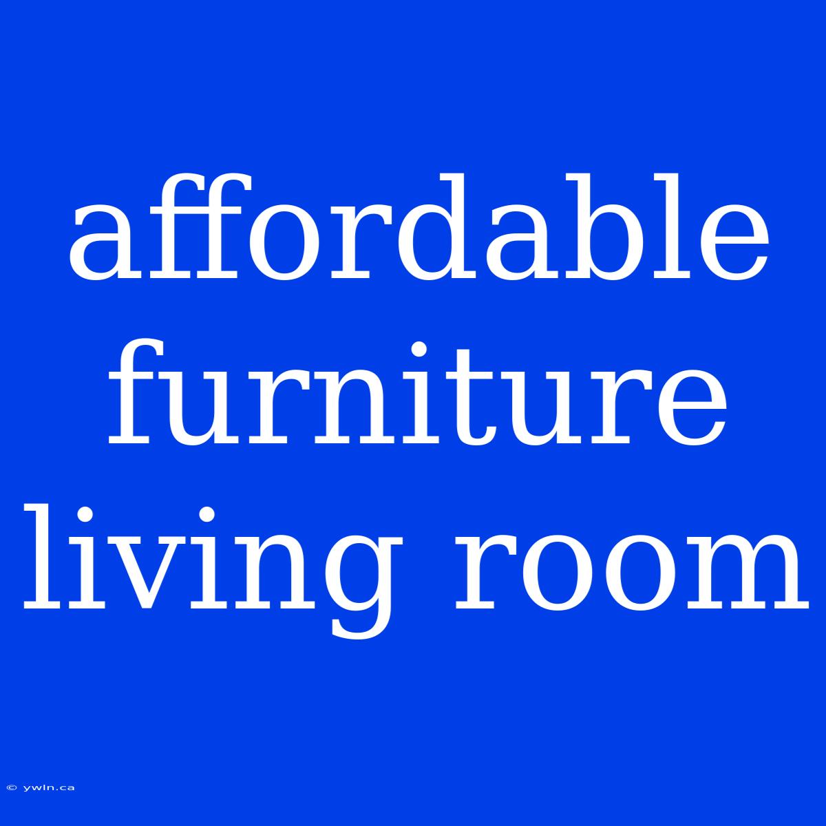 Affordable Furniture Living Room