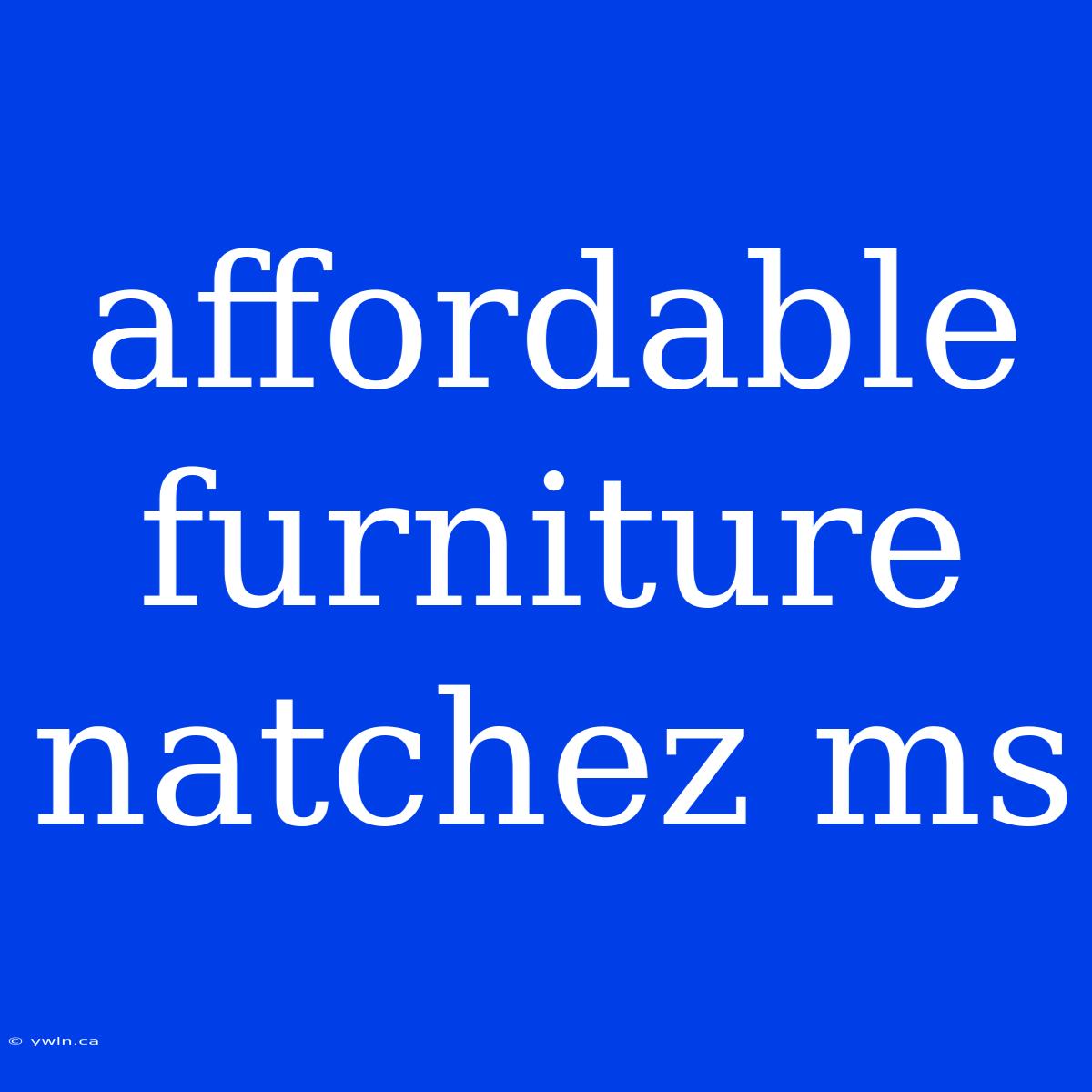 Affordable Furniture Natchez Ms