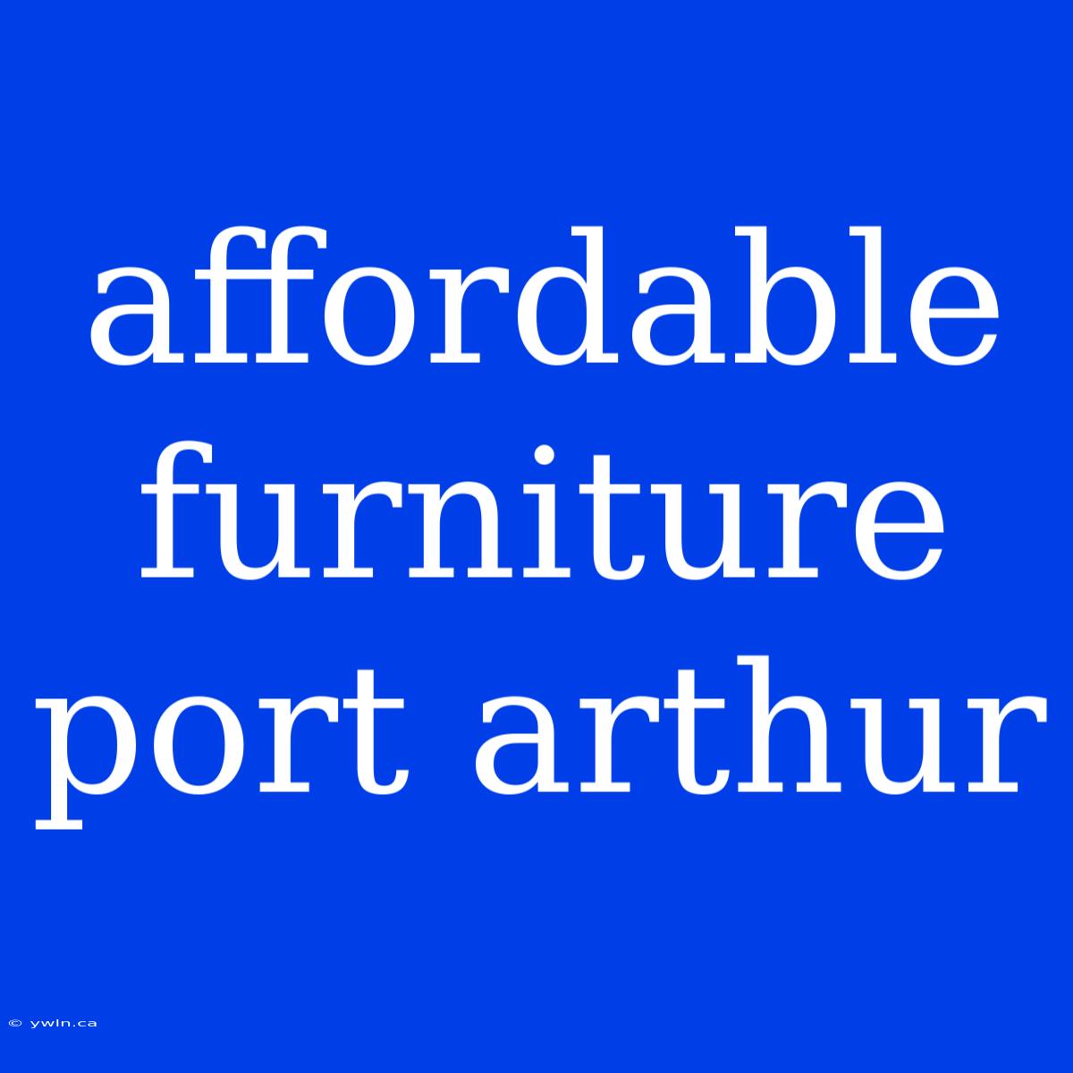 Affordable Furniture Port Arthur