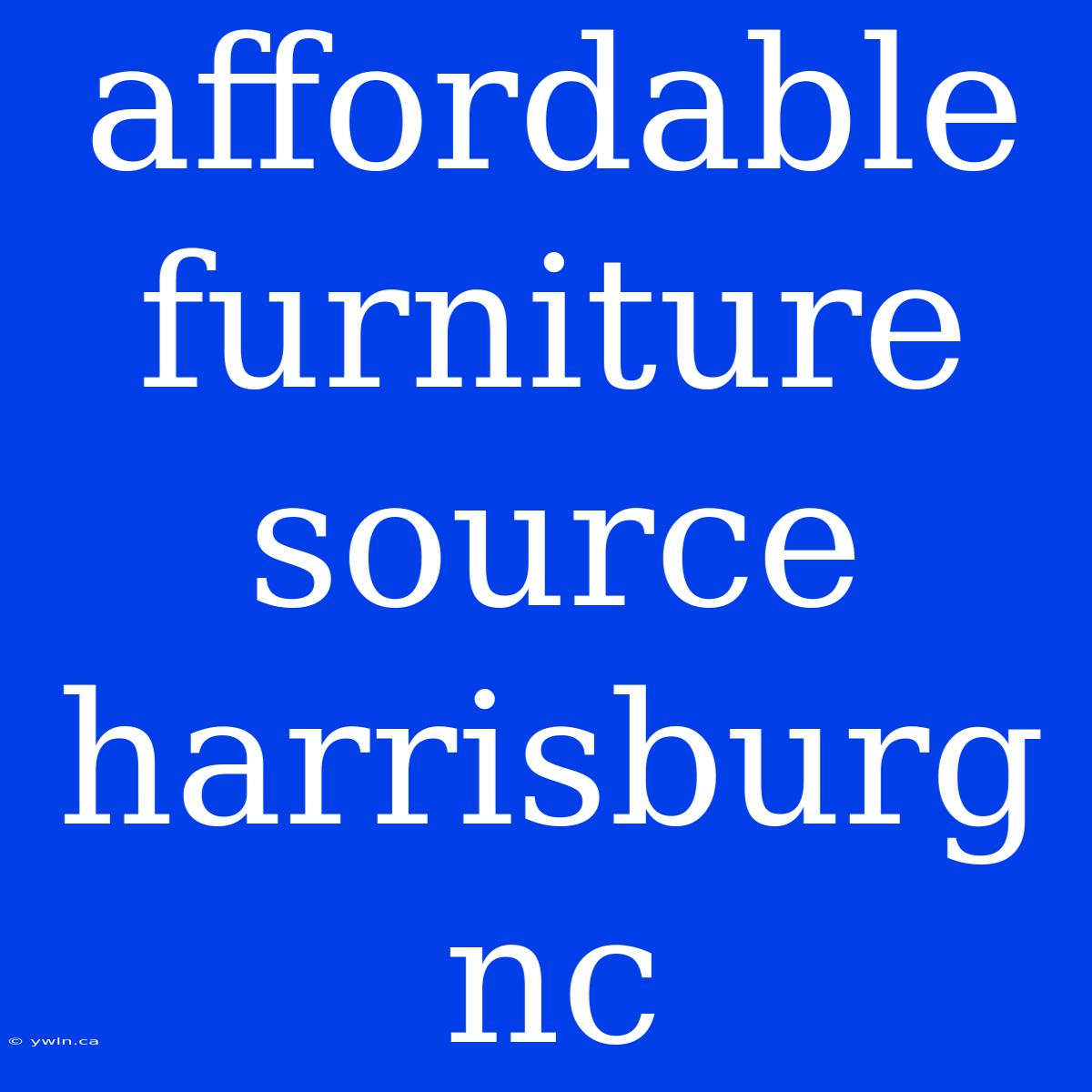 Affordable Furniture Source Harrisburg Nc