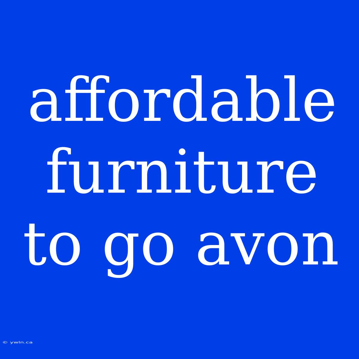 Affordable Furniture To Go Avon