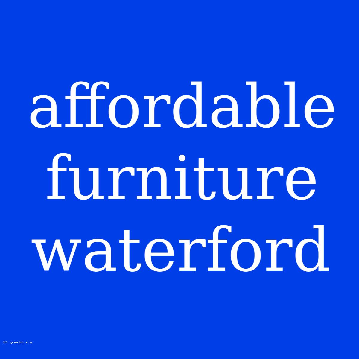 Affordable Furniture Waterford