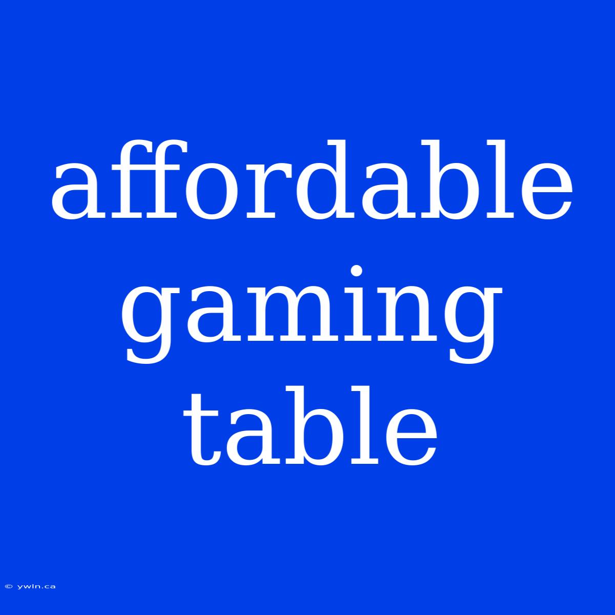 Affordable Gaming Table