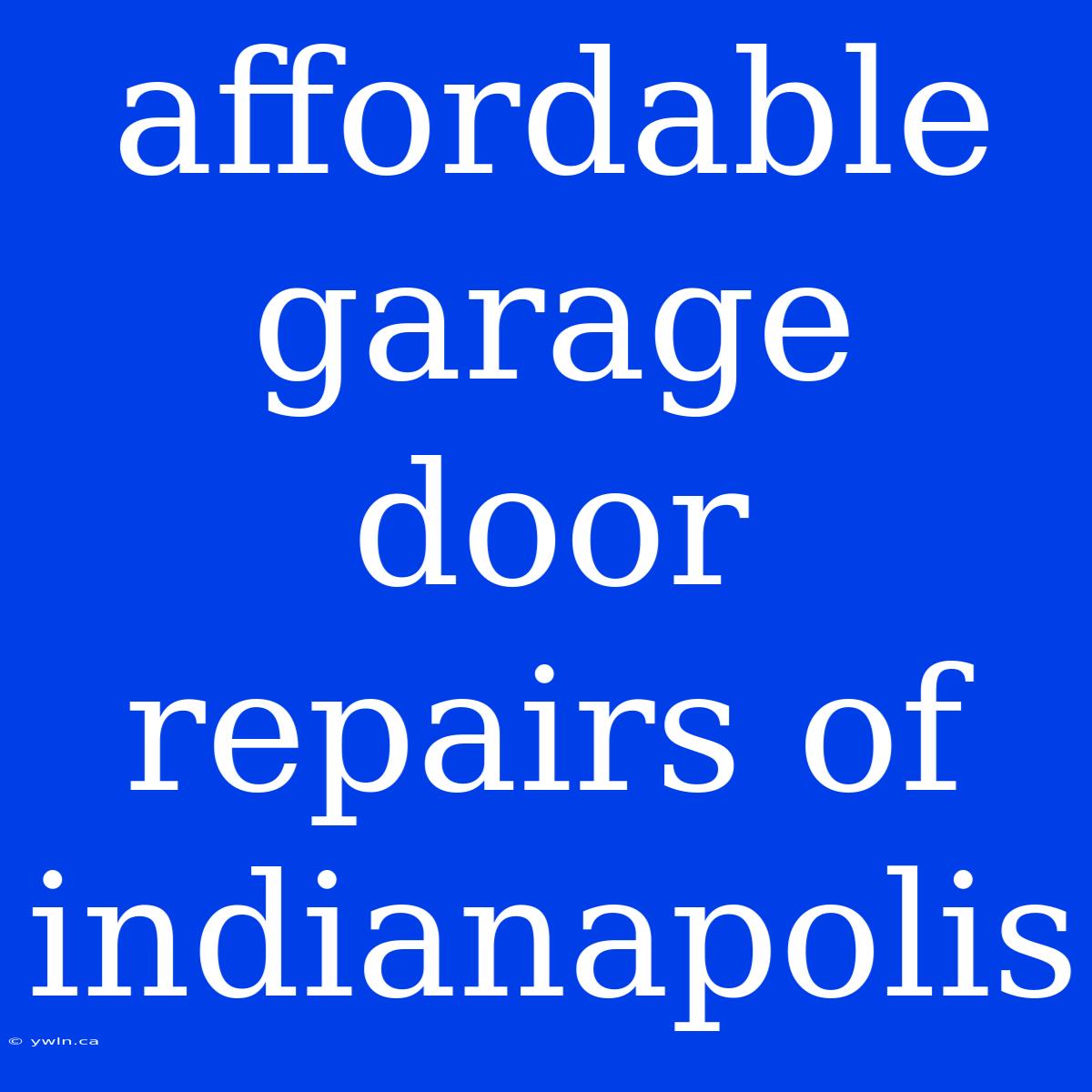 Affordable Garage Door Repairs Of Indianapolis