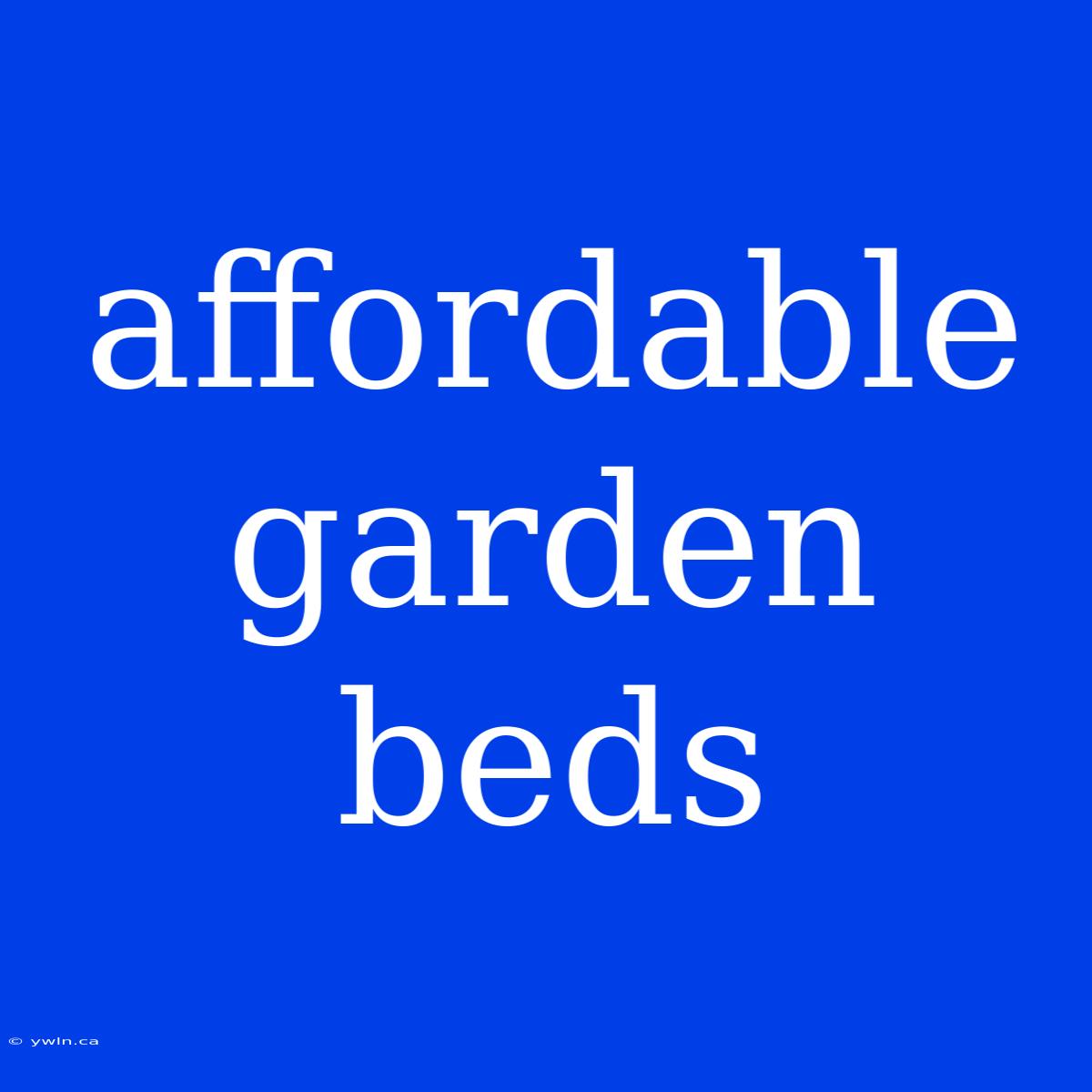 Affordable Garden Beds