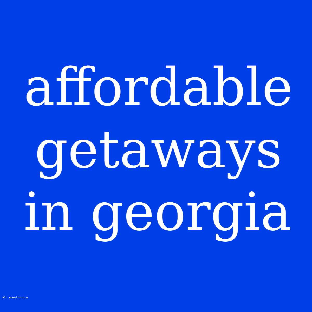 Affordable Getaways In Georgia