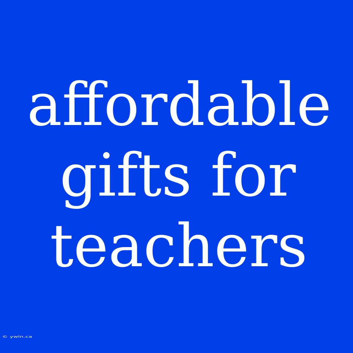 Affordable Gifts For Teachers