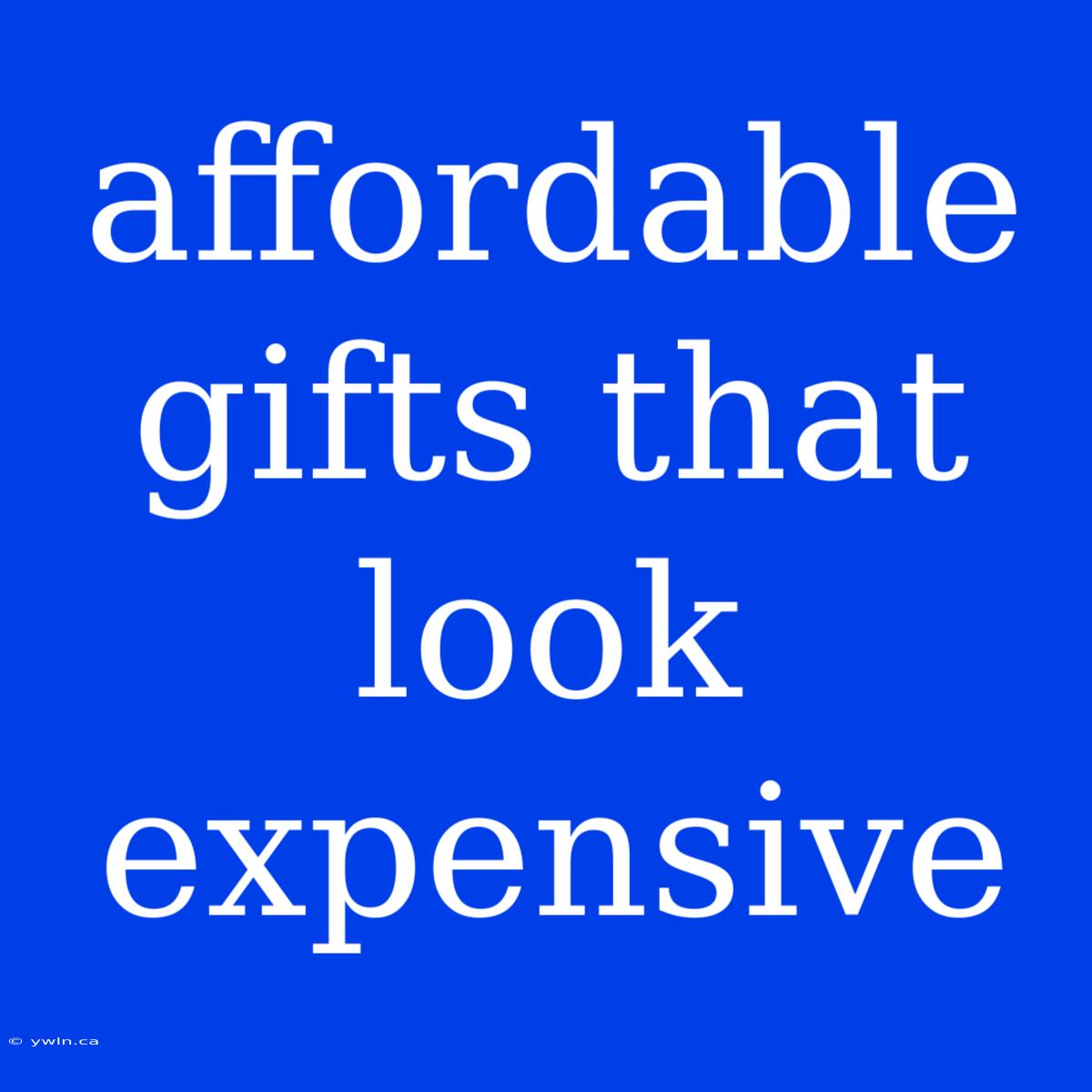 Affordable Gifts That Look Expensive