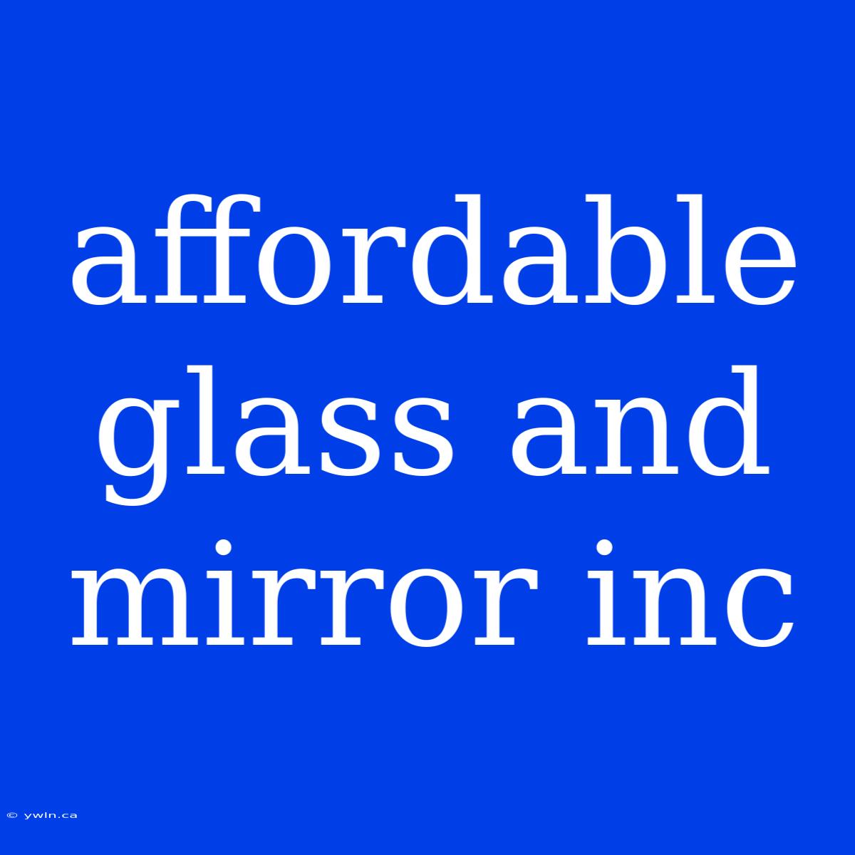 Affordable Glass And Mirror Inc