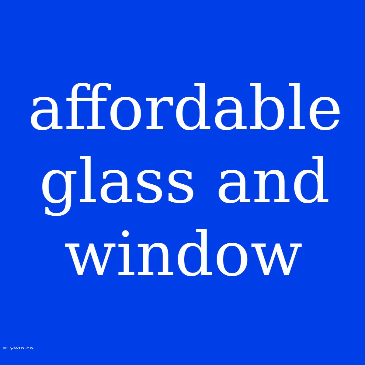 Affordable Glass And Window