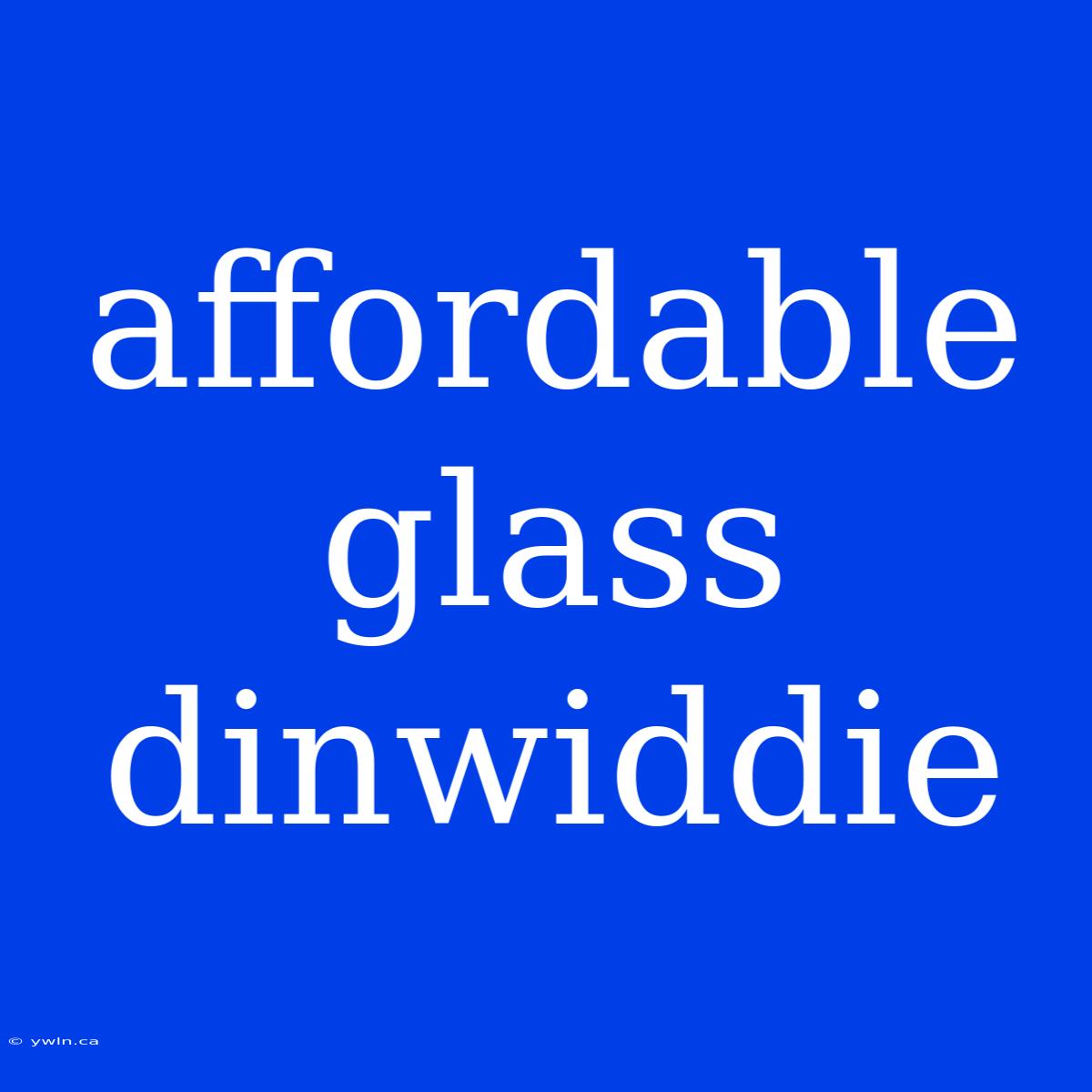 Affordable Glass Dinwiddie