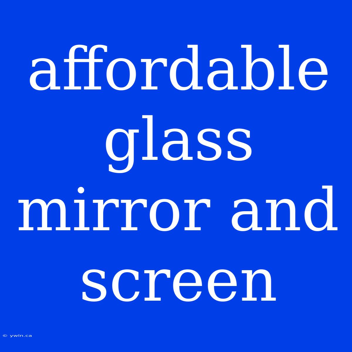 Affordable Glass Mirror And Screen