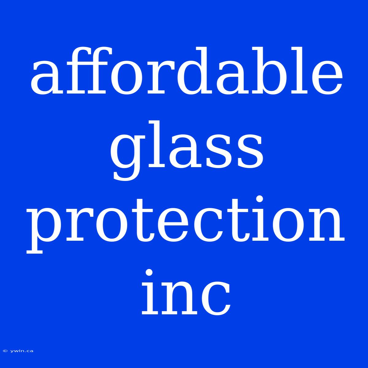 Affordable Glass Protection Inc