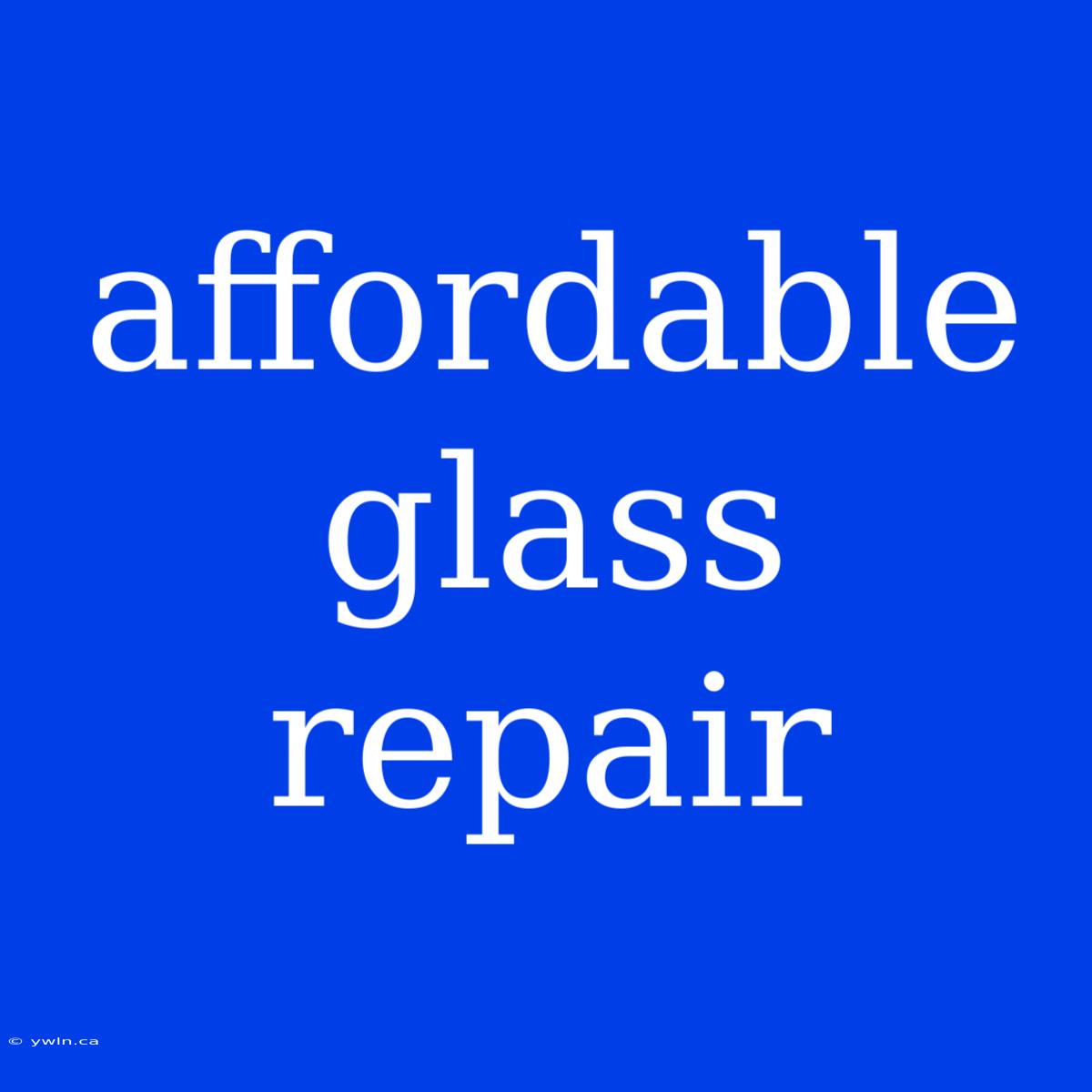 Affordable Glass Repair