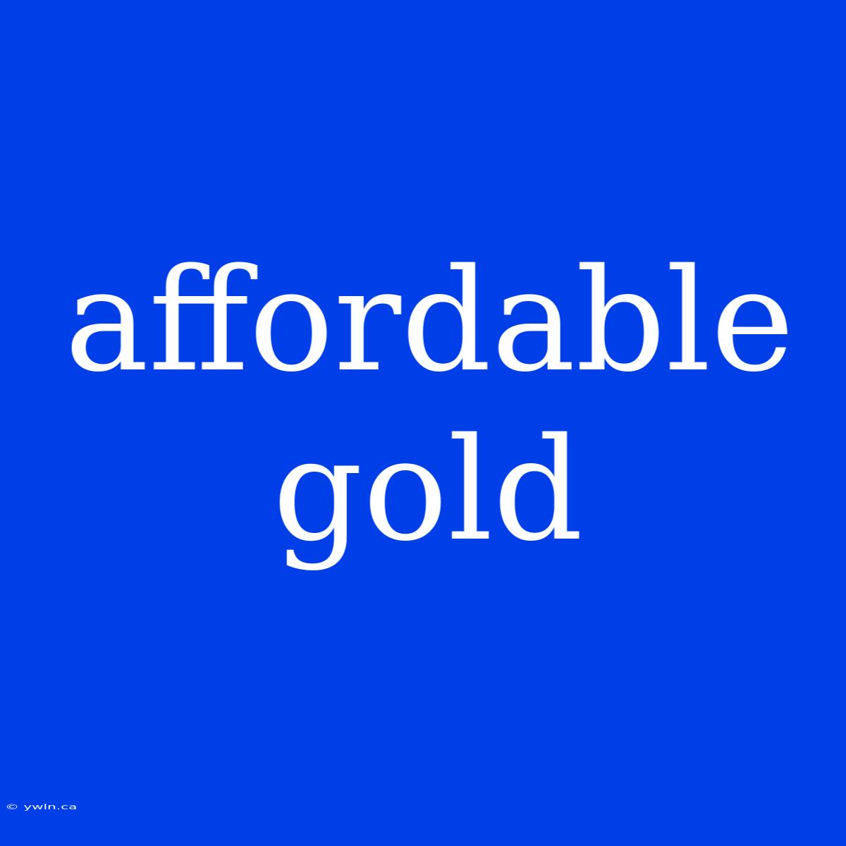 Affordable Gold