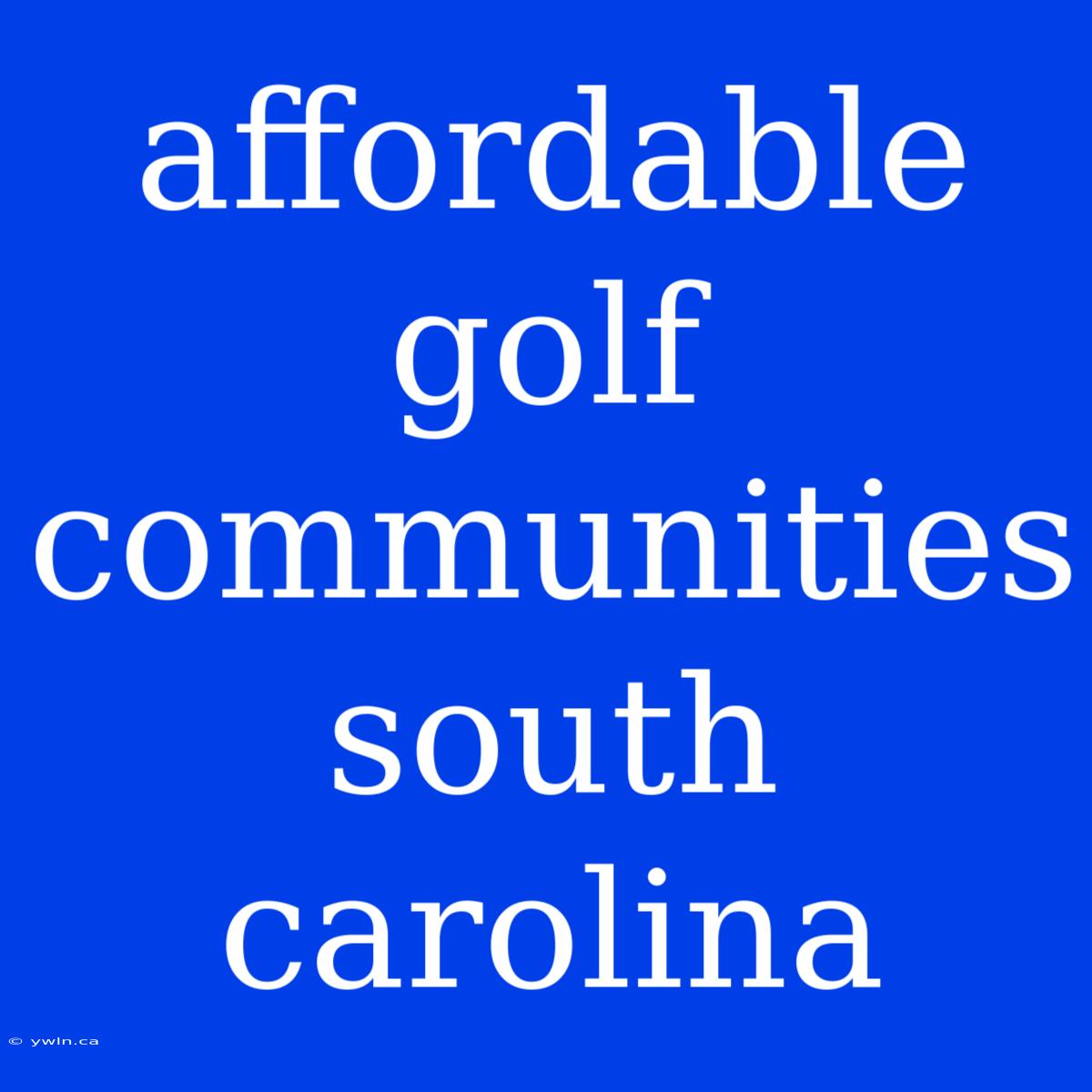 Affordable Golf Communities South Carolina