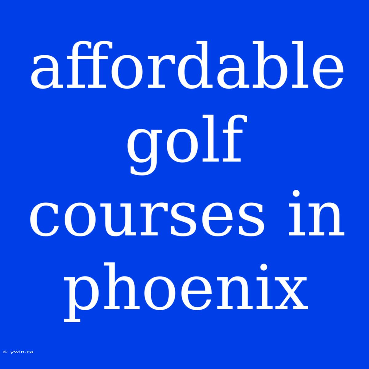 Affordable Golf Courses In Phoenix