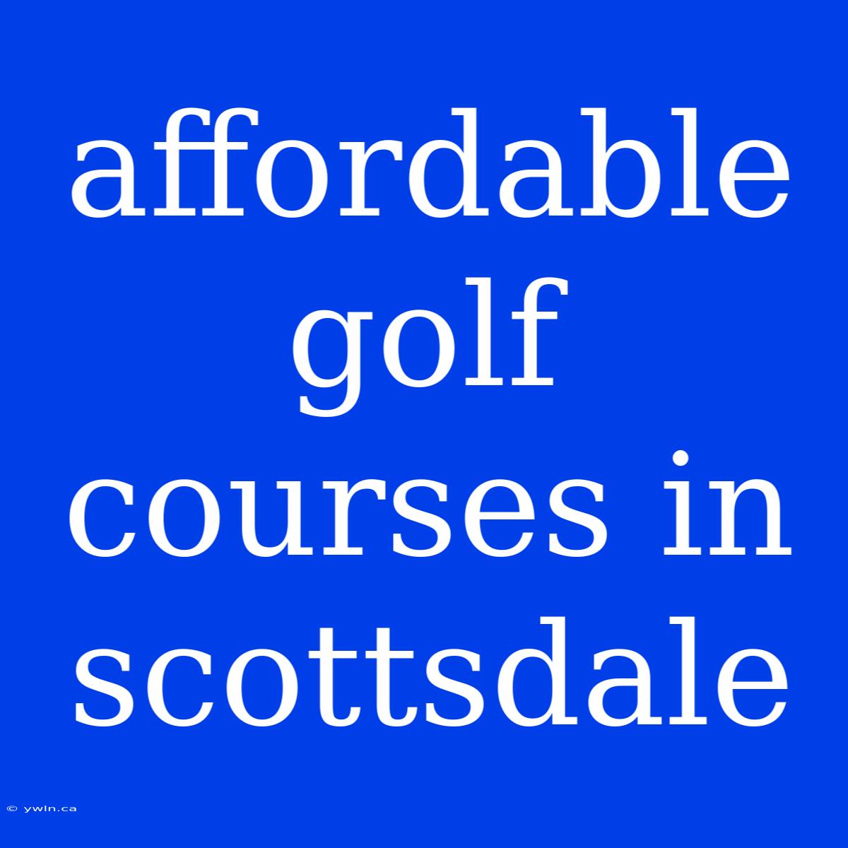 Affordable Golf Courses In Scottsdale