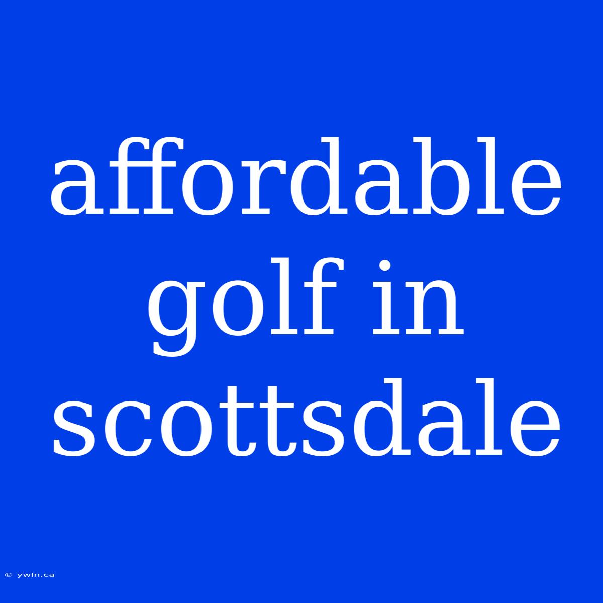 Affordable Golf In Scottsdale