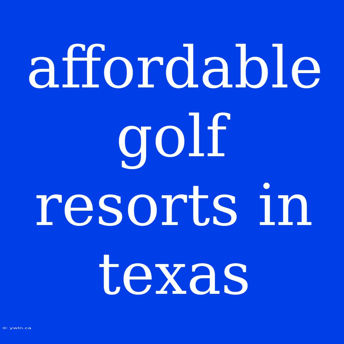 Affordable Golf Resorts In Texas