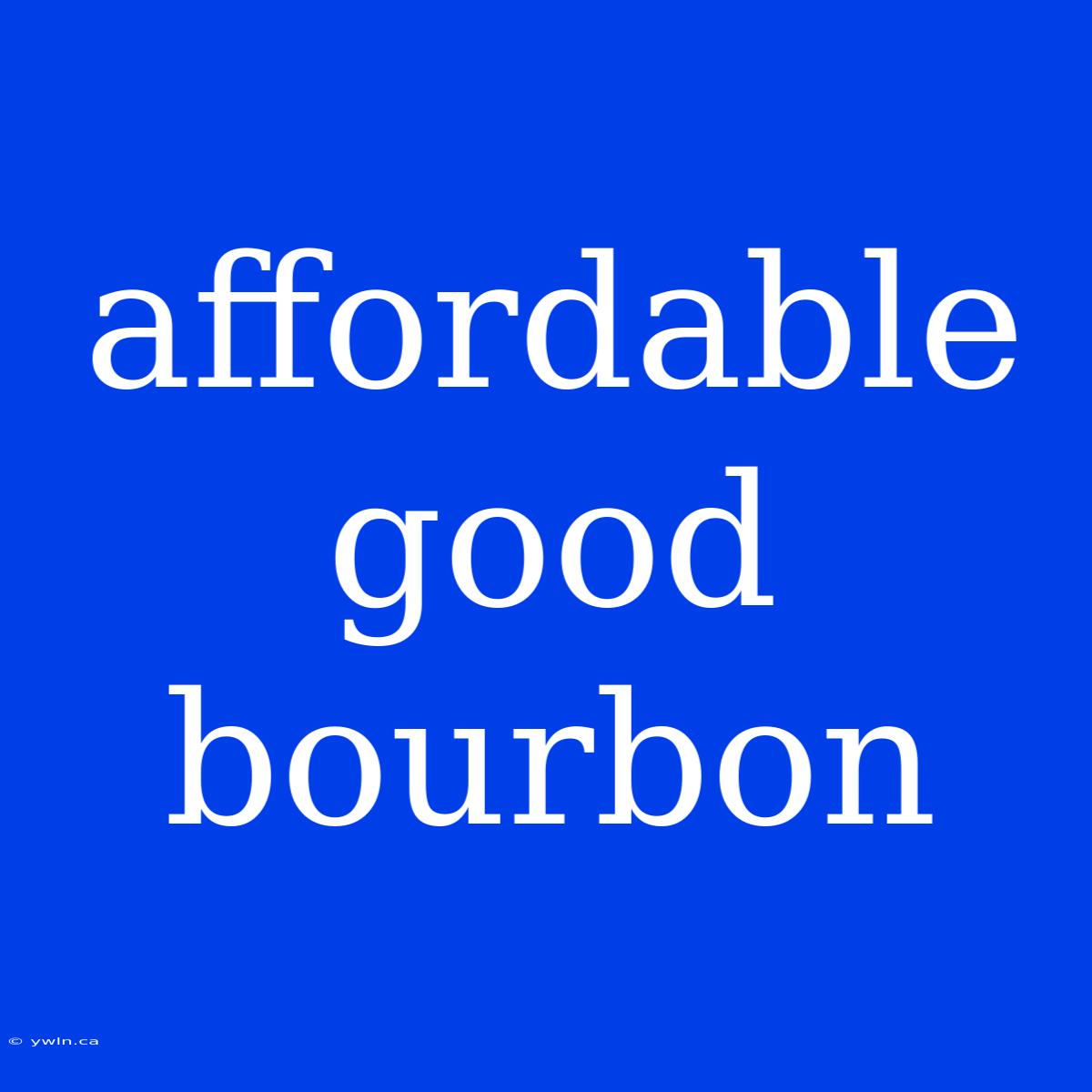 Affordable Good Bourbon