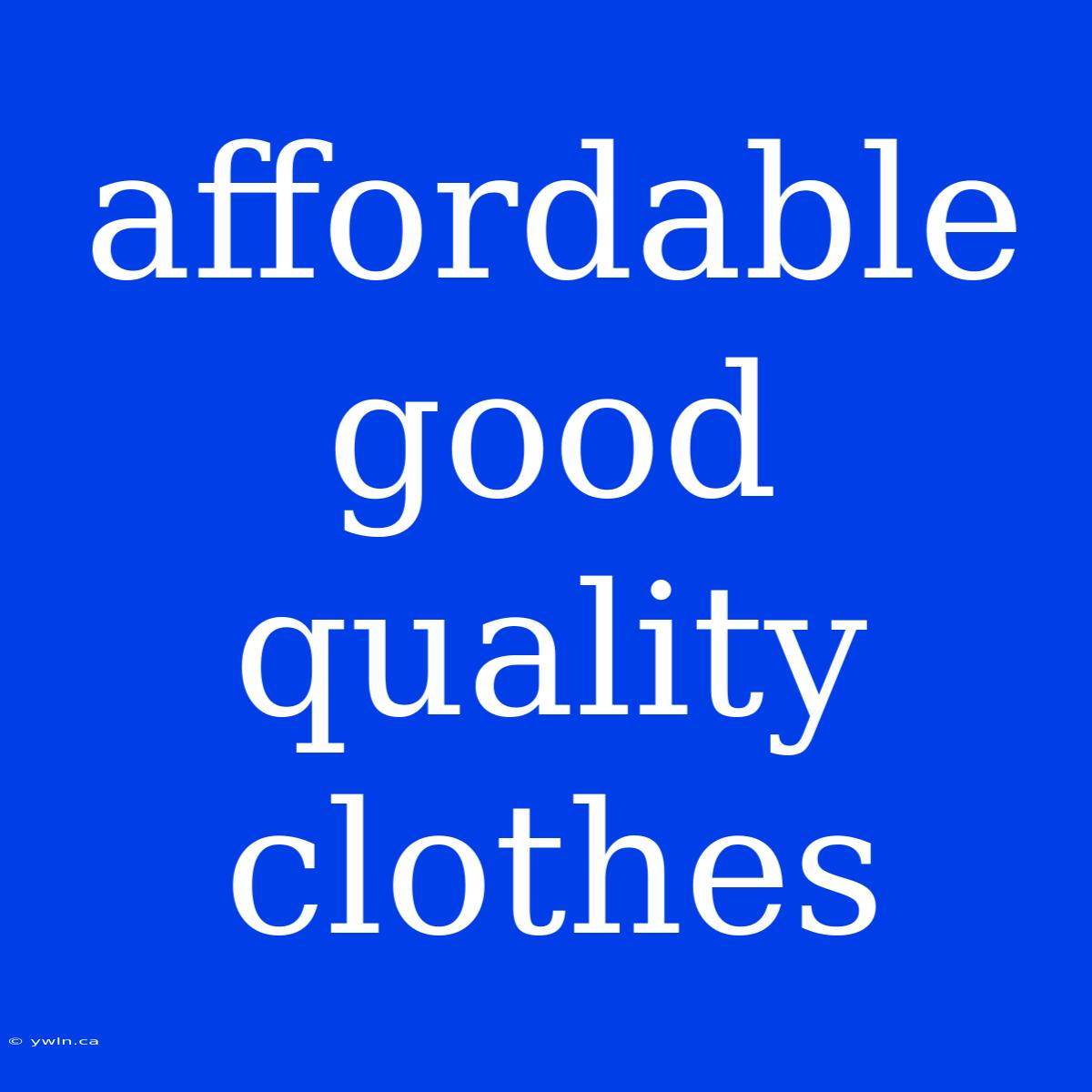 Affordable Good Quality Clothes