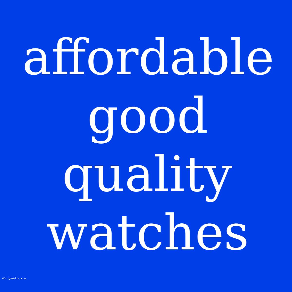 Affordable Good Quality Watches