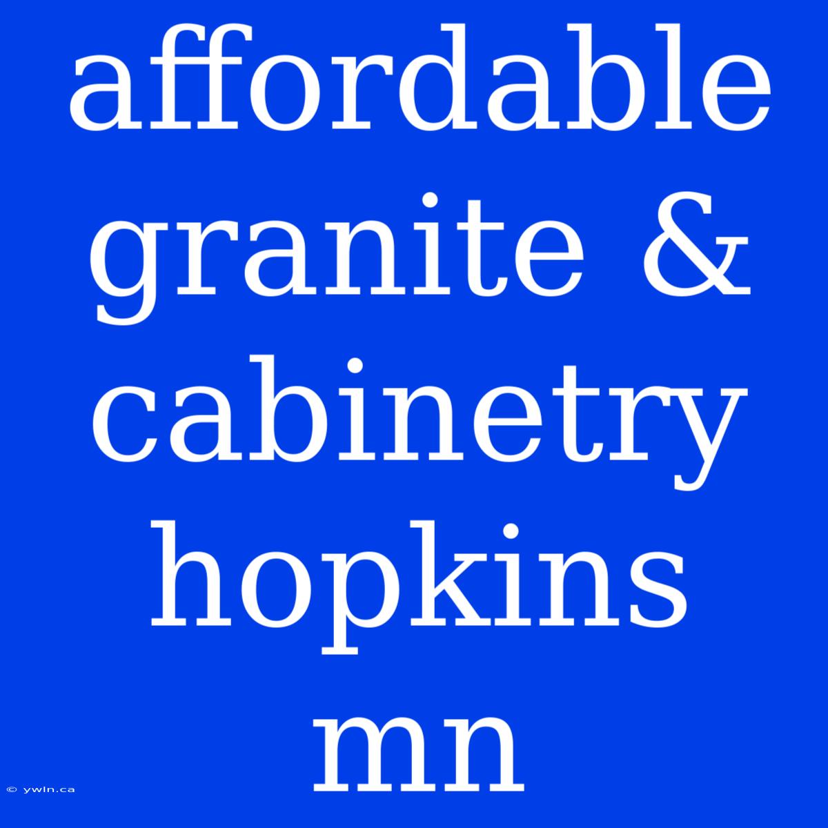 Affordable Granite & Cabinetry Hopkins Mn