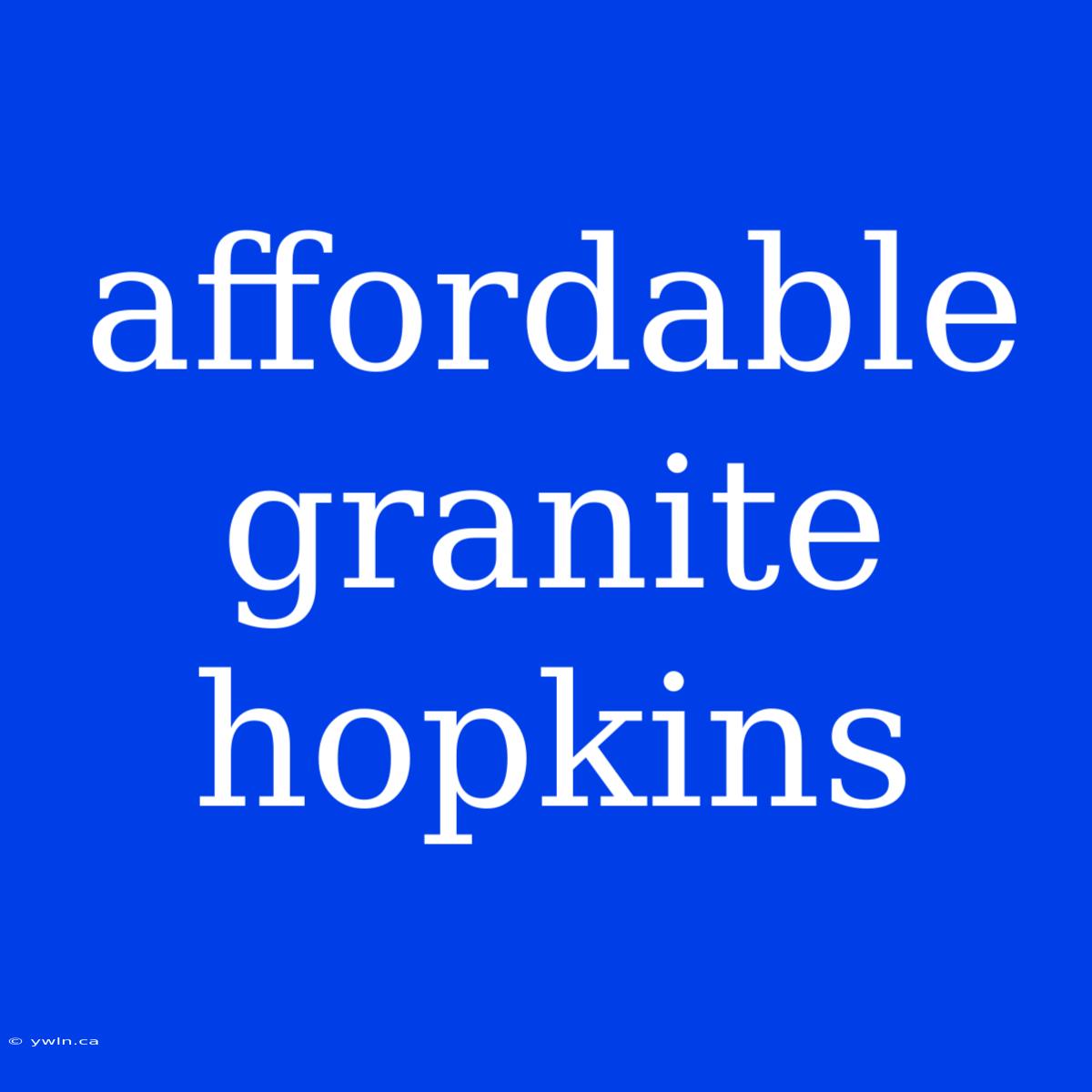 Affordable Granite Hopkins