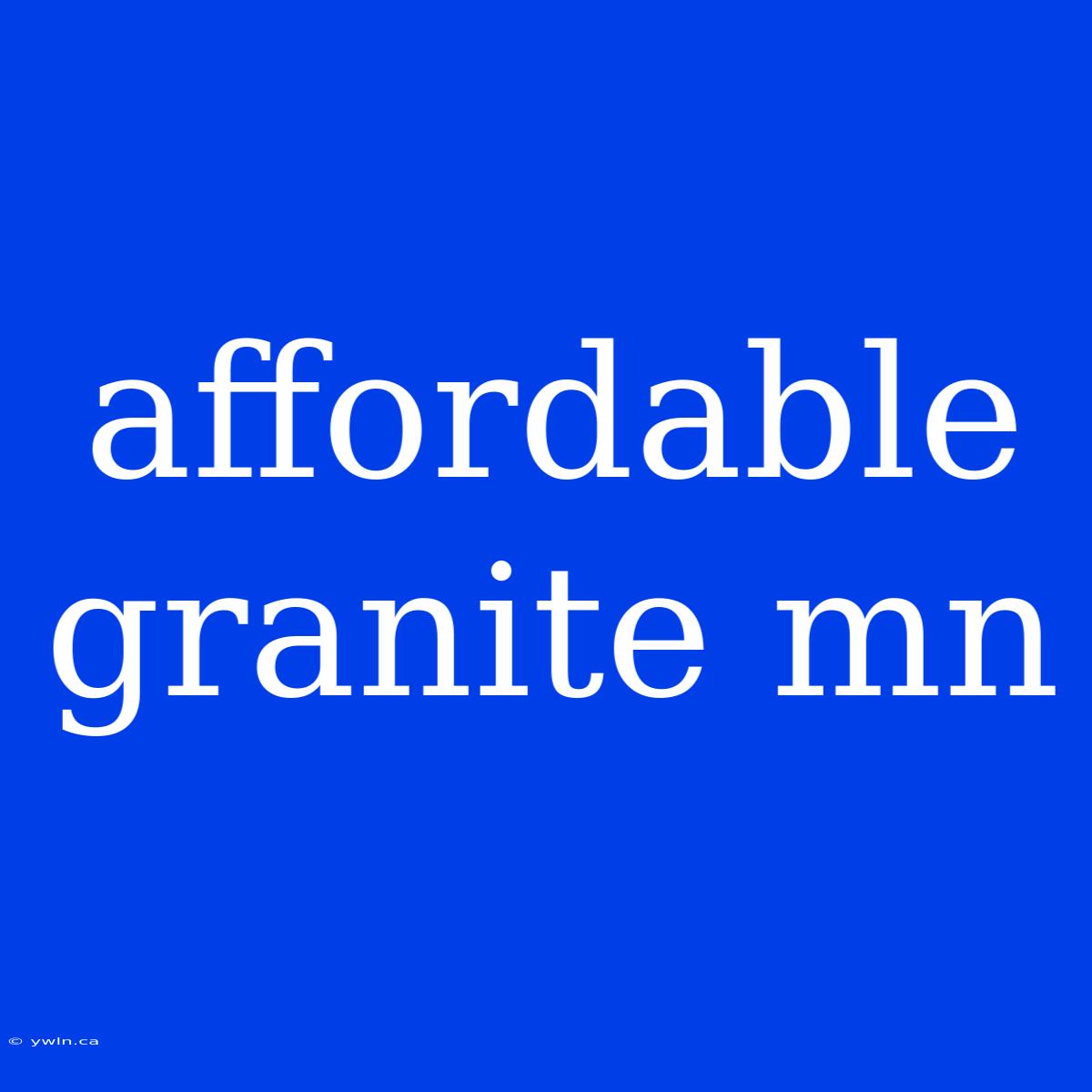 Affordable Granite Mn