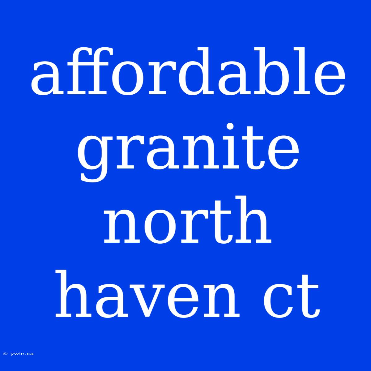 Affordable Granite North Haven Ct