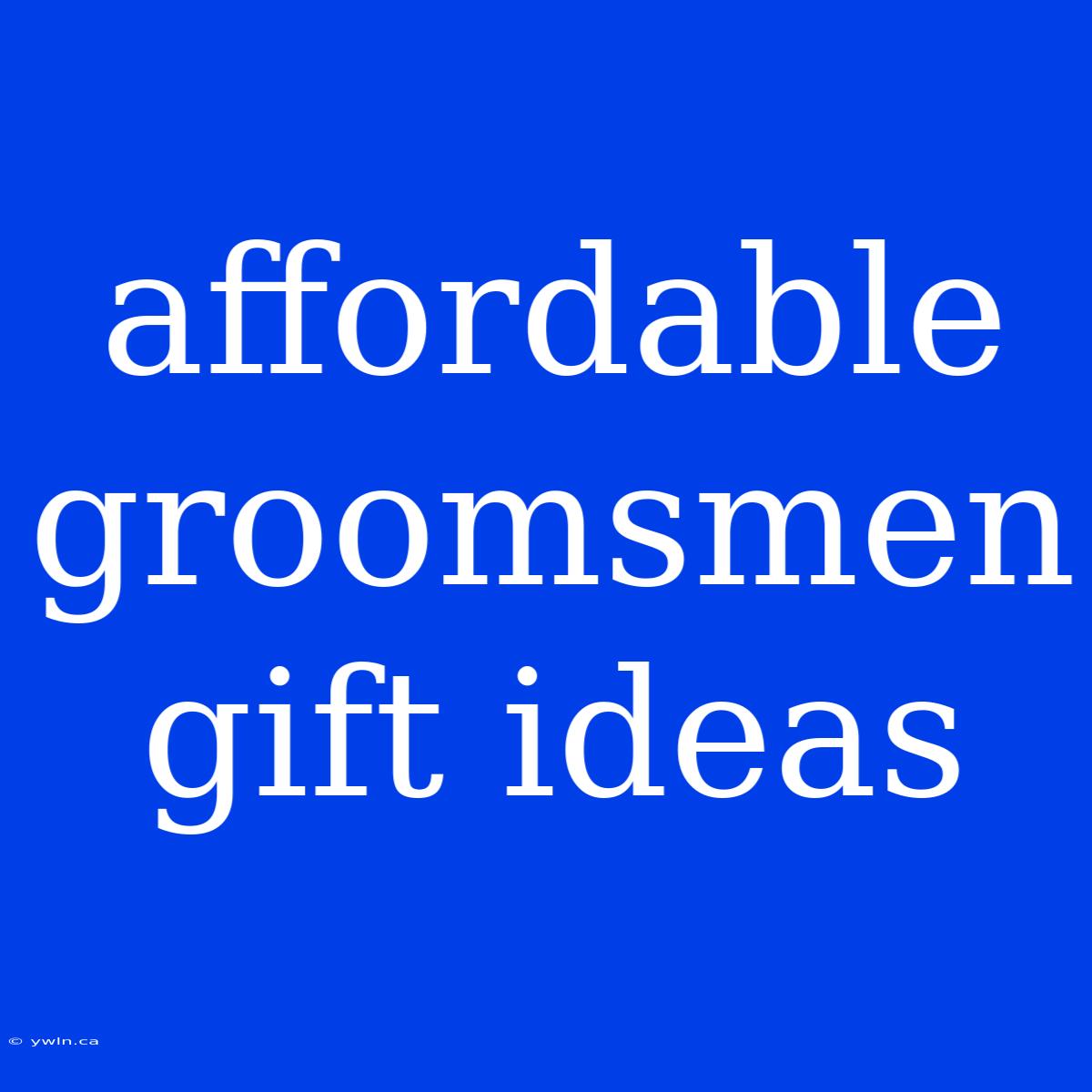 Affordable Groomsmen Gift Ideas