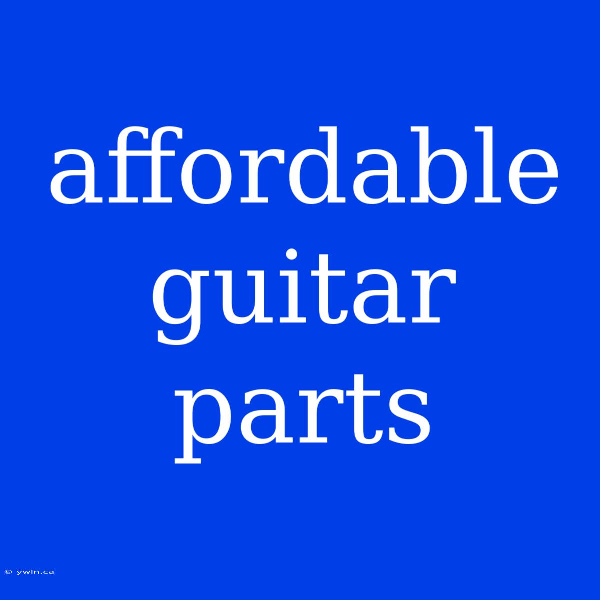 Affordable Guitar Parts