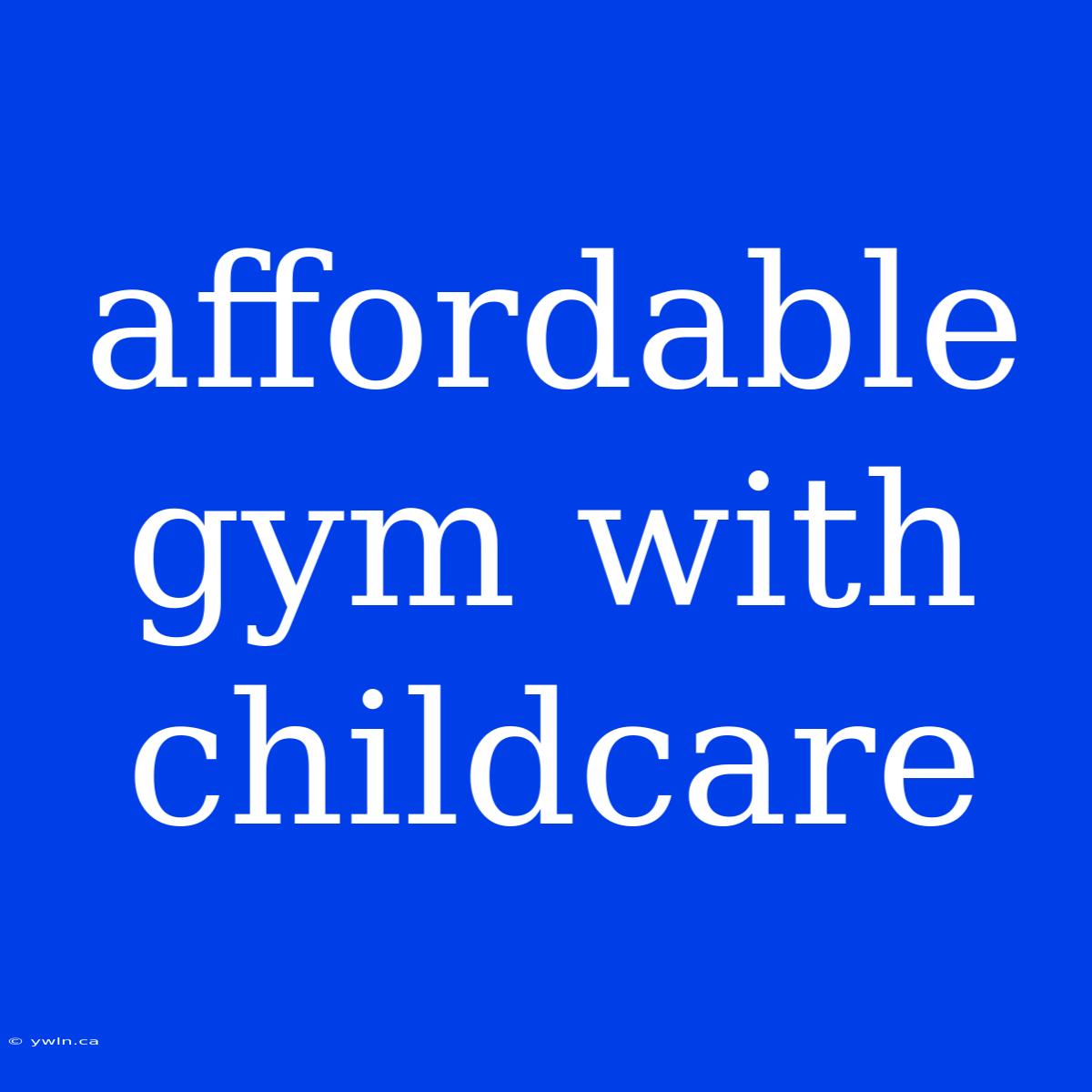 Affordable Gym With Childcare