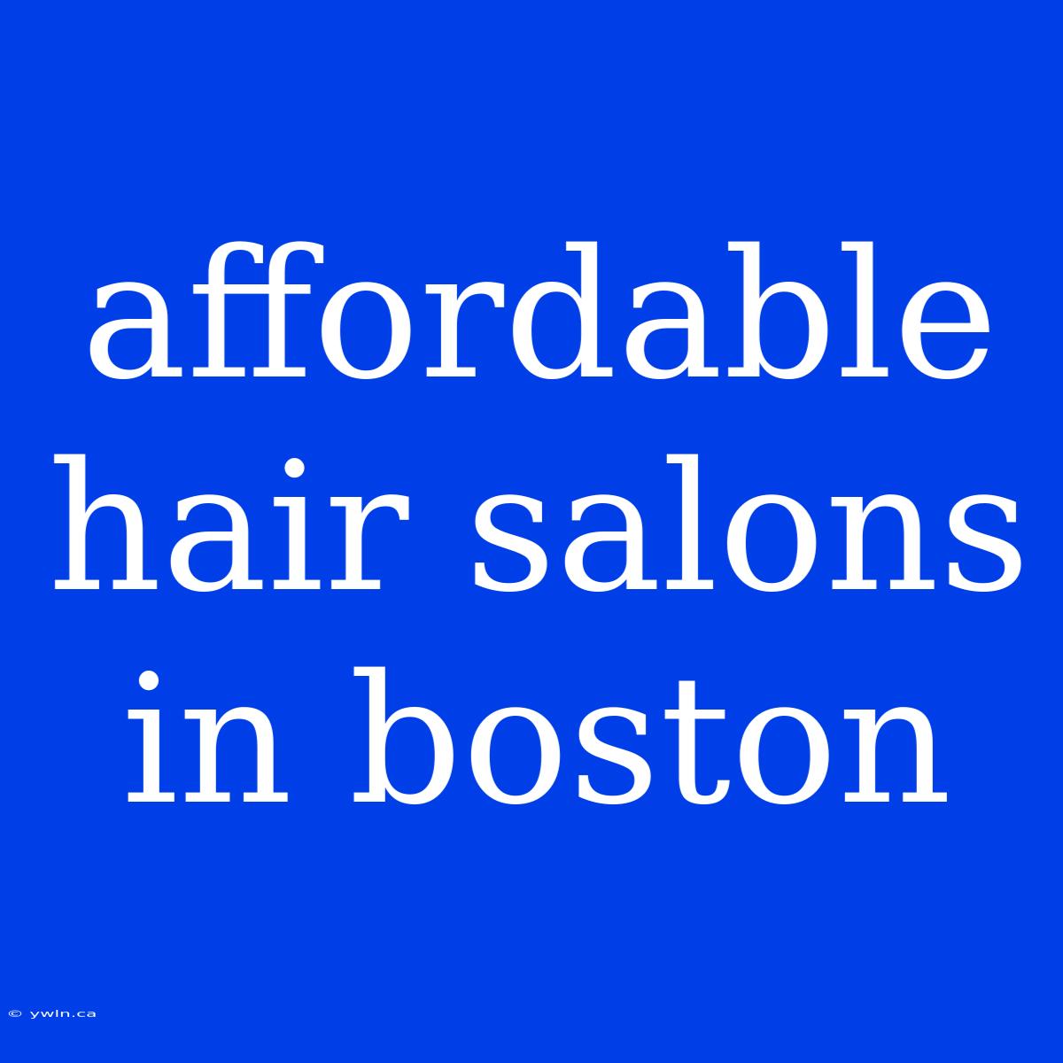 Affordable Hair Salons In Boston