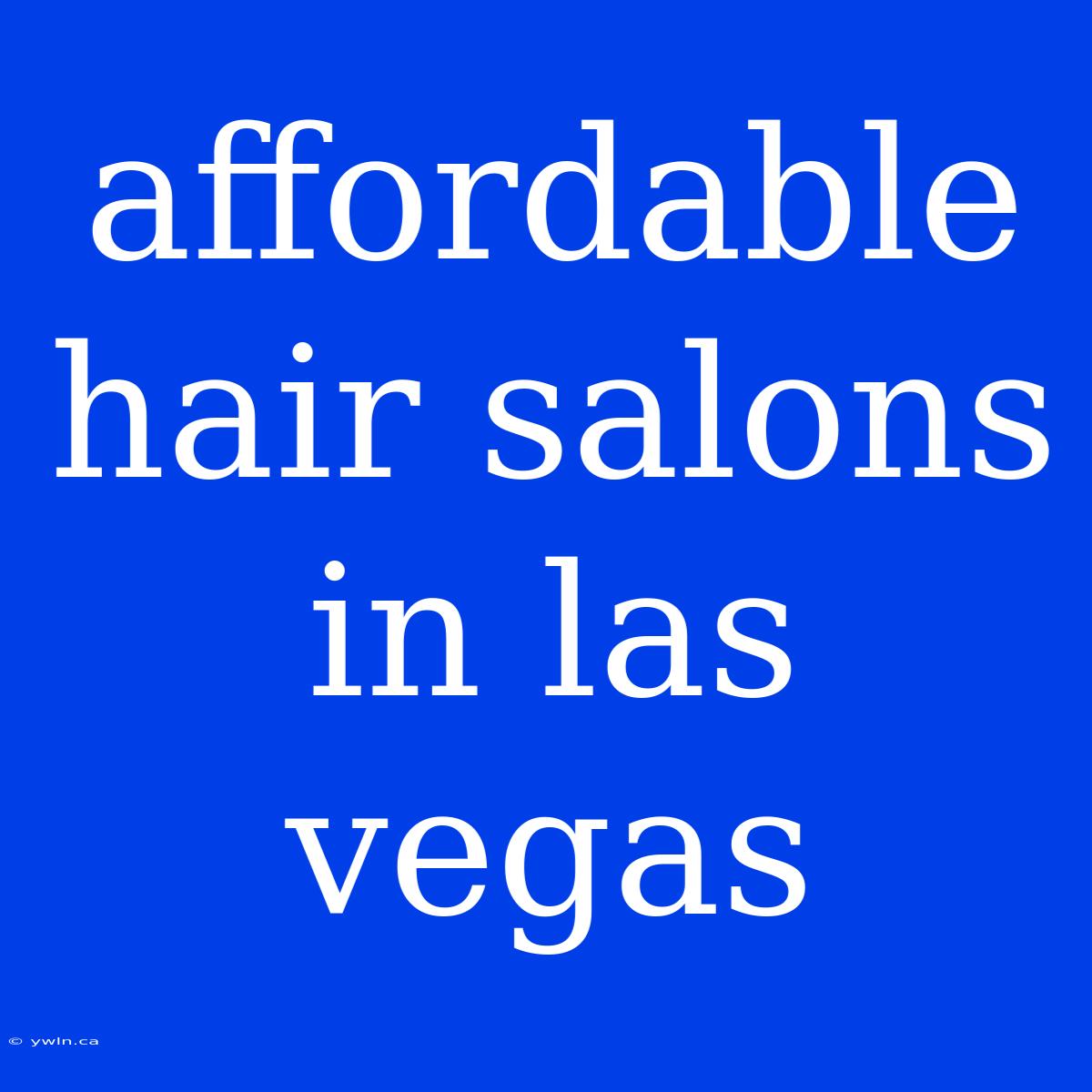 Affordable Hair Salons In Las Vegas