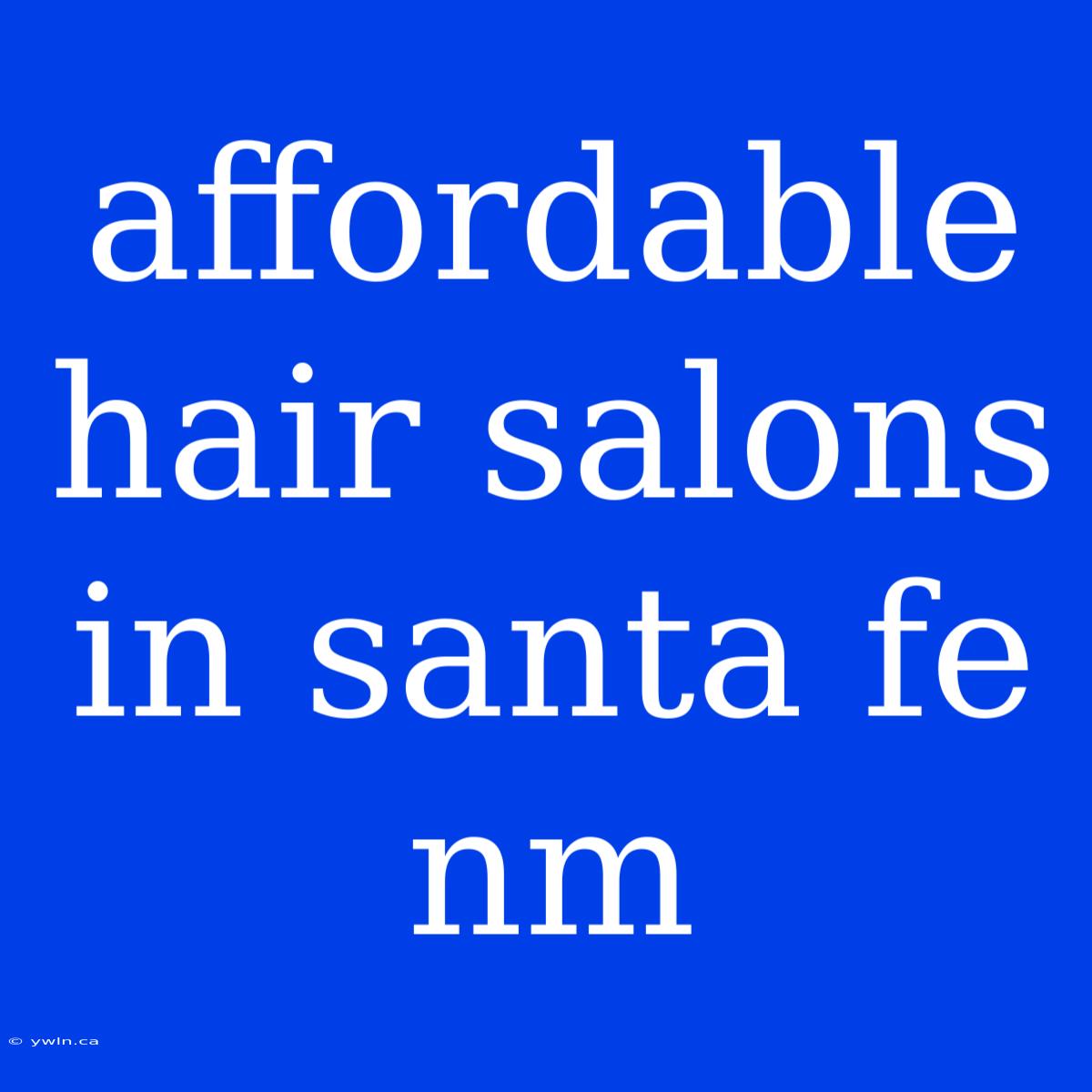 Affordable Hair Salons In Santa Fe Nm