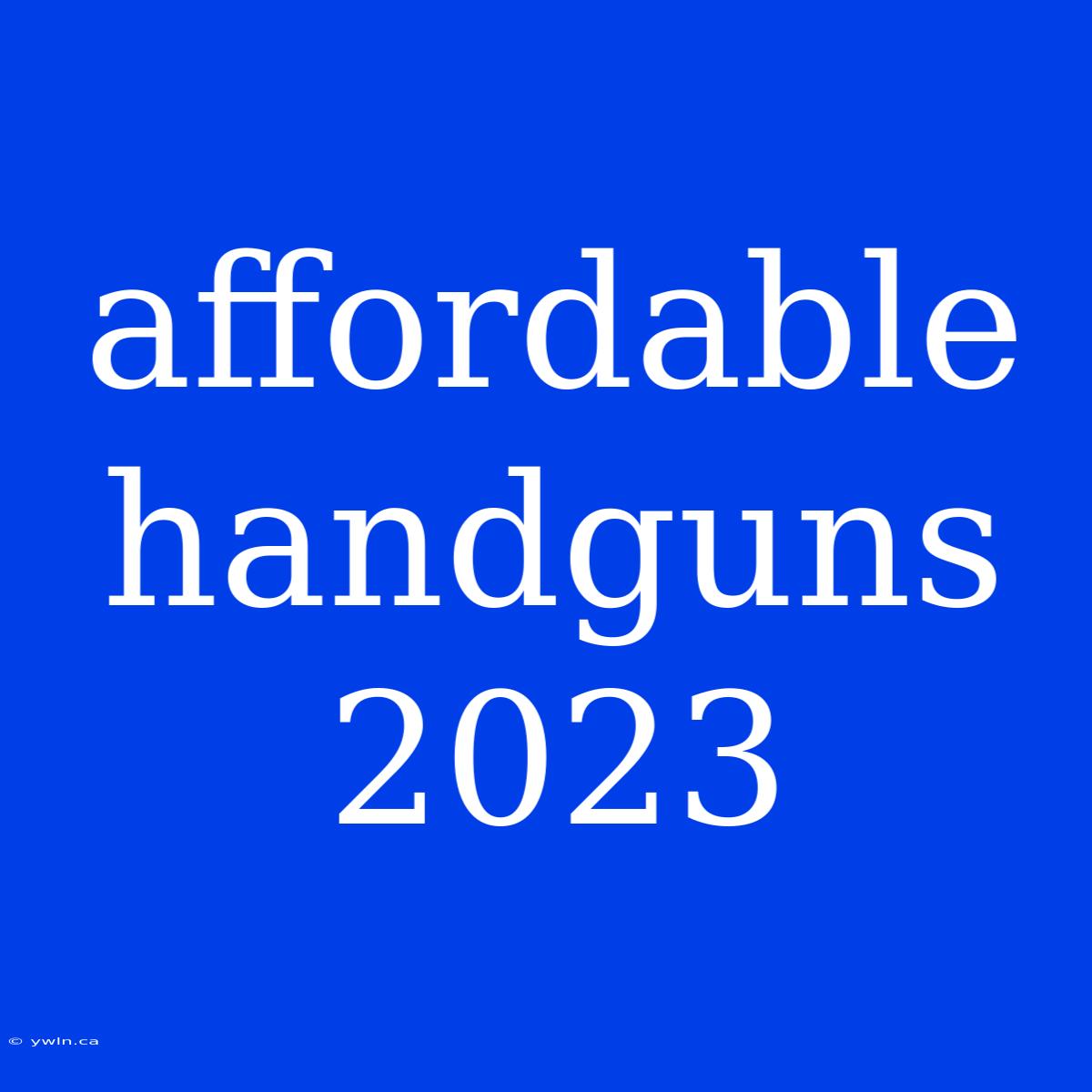 Affordable Handguns 2023