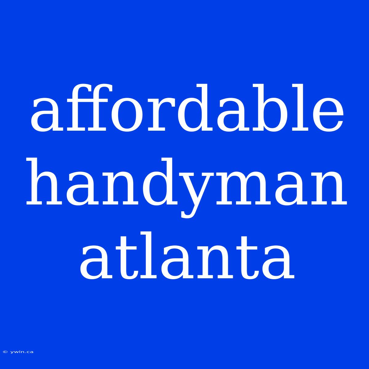 Affordable Handyman Atlanta