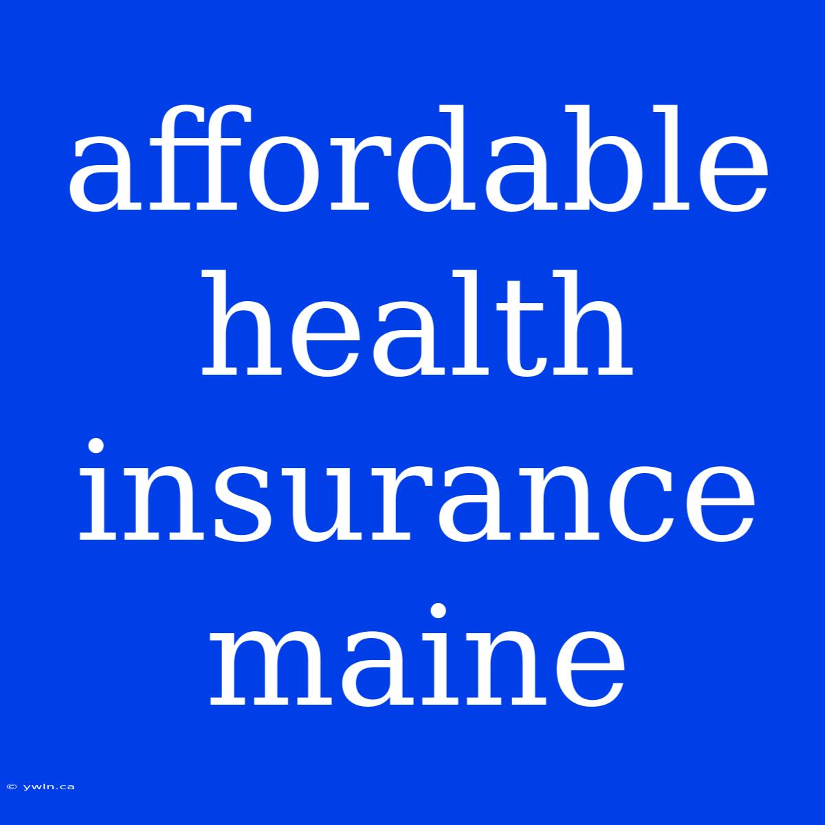 Affordable Health Insurance Maine