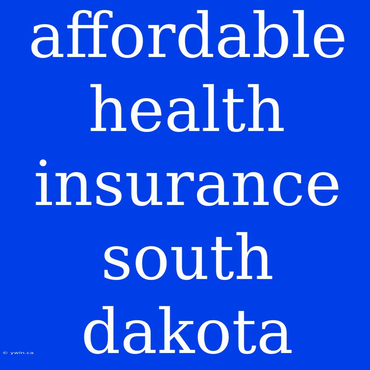 Affordable Health Insurance South Dakota