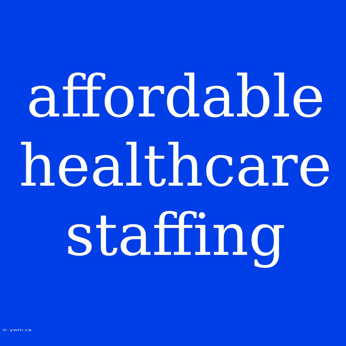 Affordable Healthcare Staffing