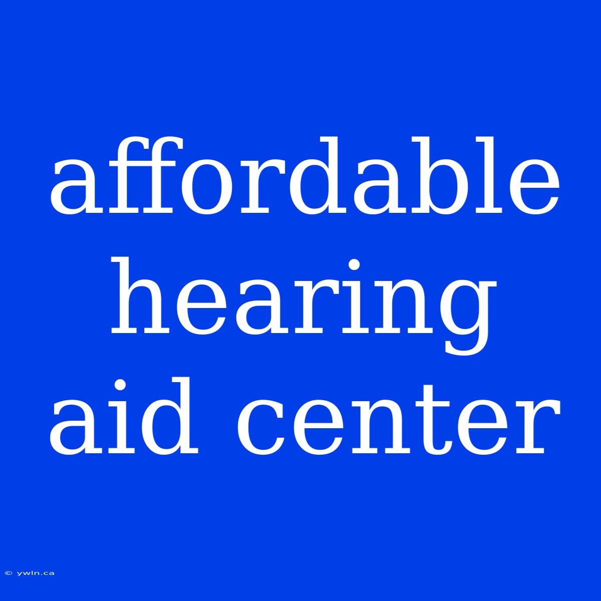 Affordable Hearing Aid Center