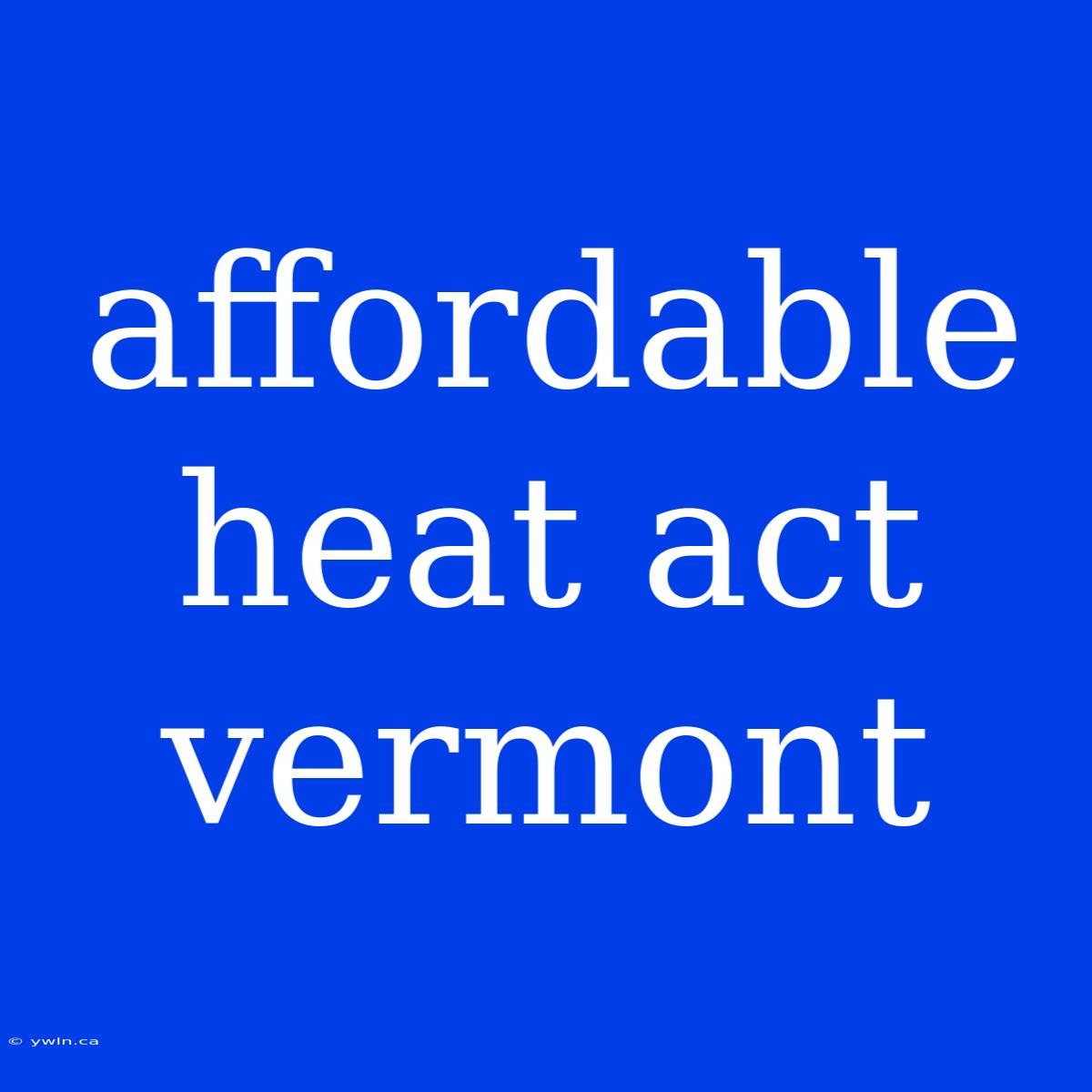 Affordable Heat Act Vermont