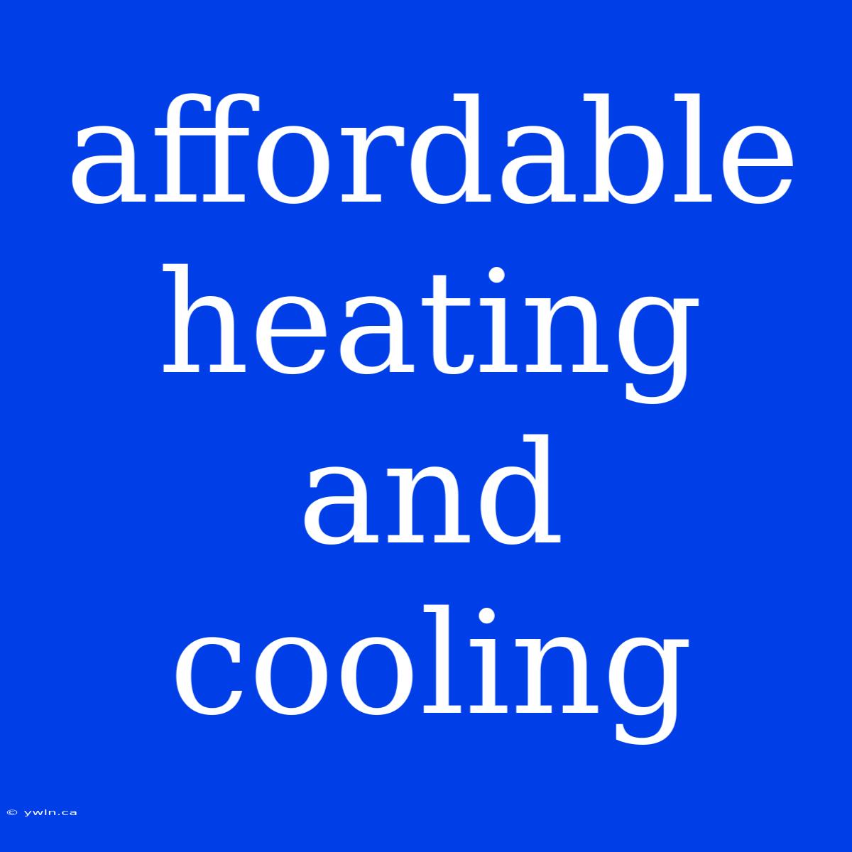 Affordable Heating And Cooling