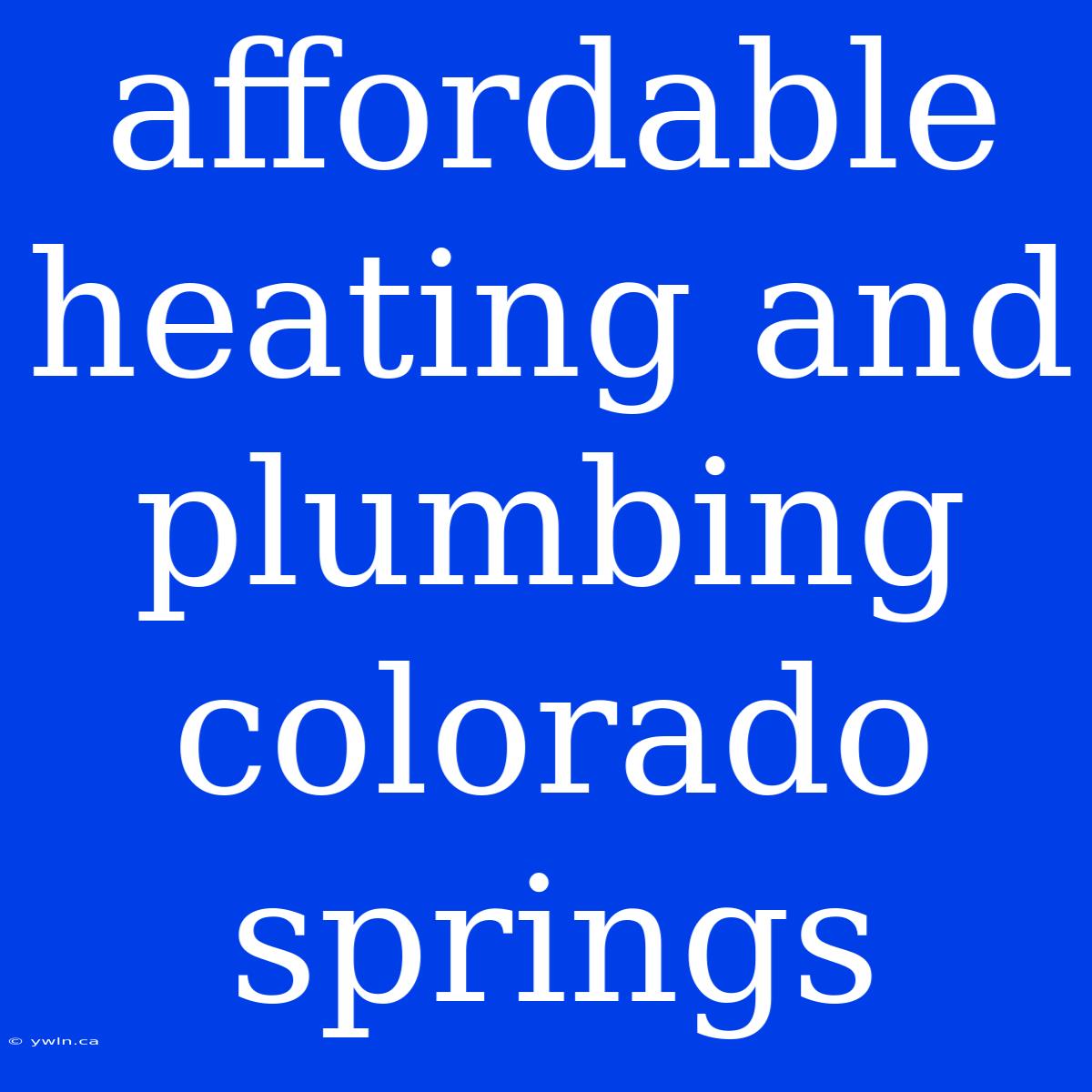 Affordable Heating And Plumbing Colorado Springs