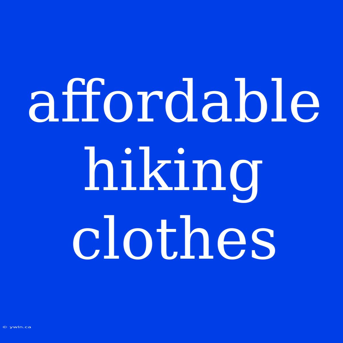 Affordable Hiking Clothes